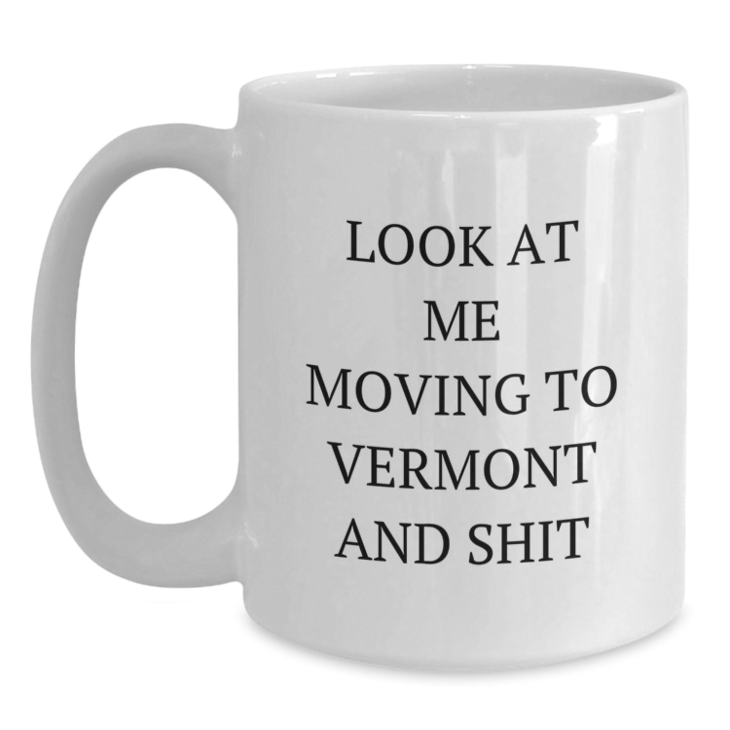 Funny Vermont Gifts from Friends, Unique White Coffee Mug for Women, Look At Me Moving To Vermont And Shit Quote Valentine's - Main
