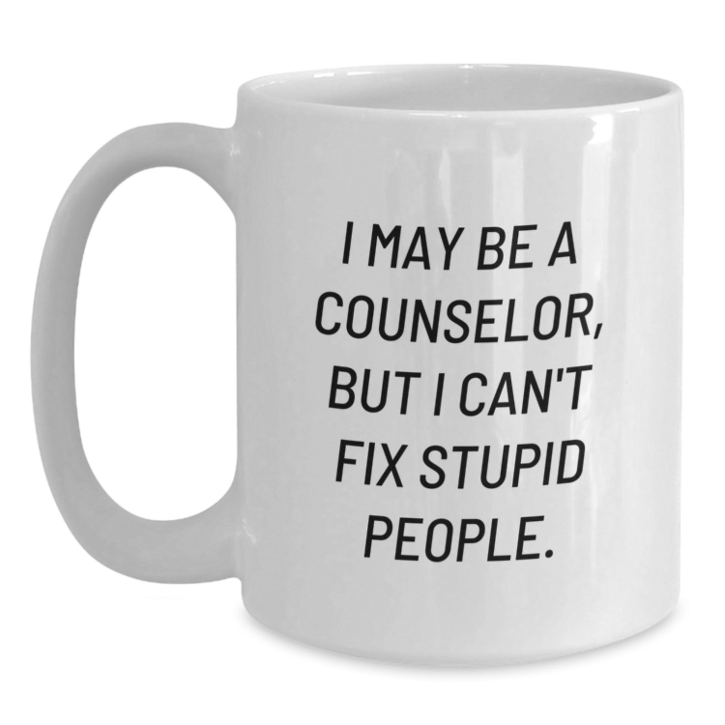 Funny Counselor Gifts from Friends to Men, White Coffee Mug, for Counselor, I May Be A Counselor, But I Can't Fix Stupid People. - Main