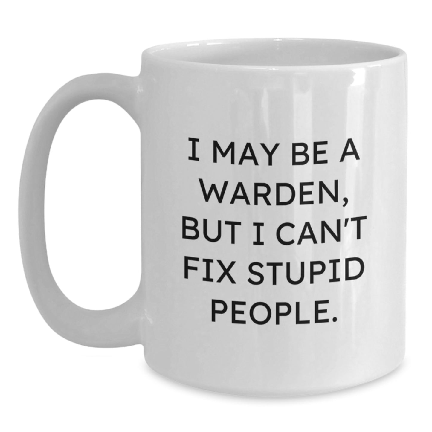 Funny Warden Gifts for Men, Unique White Coffee Mugs from Friends, I May Be A Warden, But I Can't Fix Stupid People. - Main