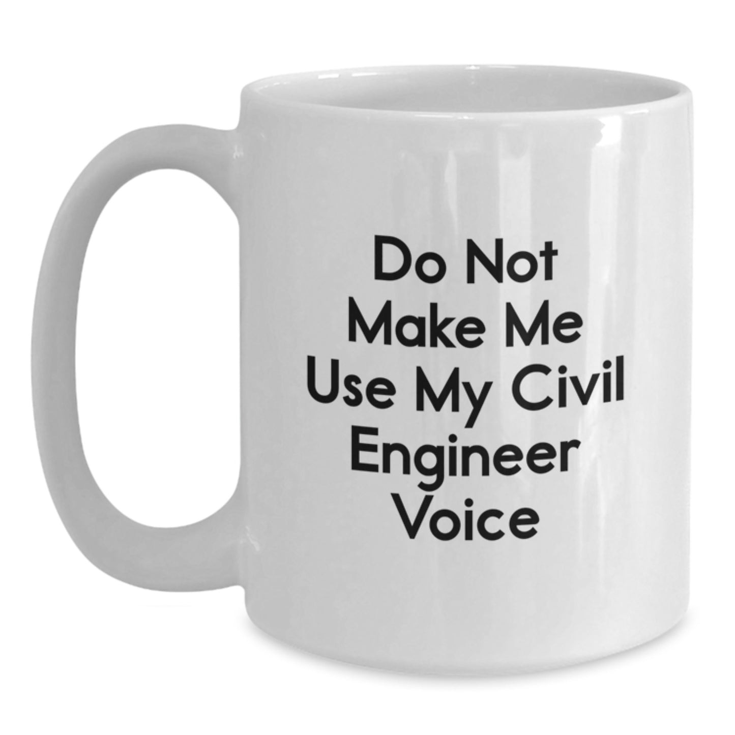 Civil Engineer Humor Gifts from Friends for Men Unique White Coffee Mug - Do Not Make Me Use My Civil Engineer Voice - Main