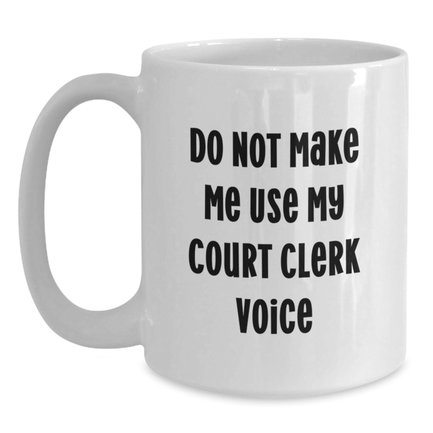 Funny Court Clerk Gifts - Do Not Make Me Use My Court Clerk Voice White Coffee Mug, Unique Graduation Gifts for Court Clerk Women, Gifts from Friends - Main
