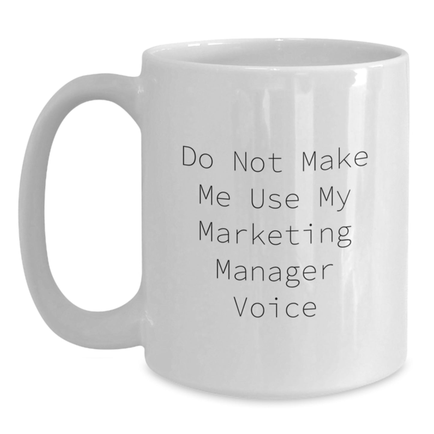 Funny Marketing Manager Gifts for Men or Women - White Coffee Mug - Do Not Make Me Use My Marketing Manager Voice - Main