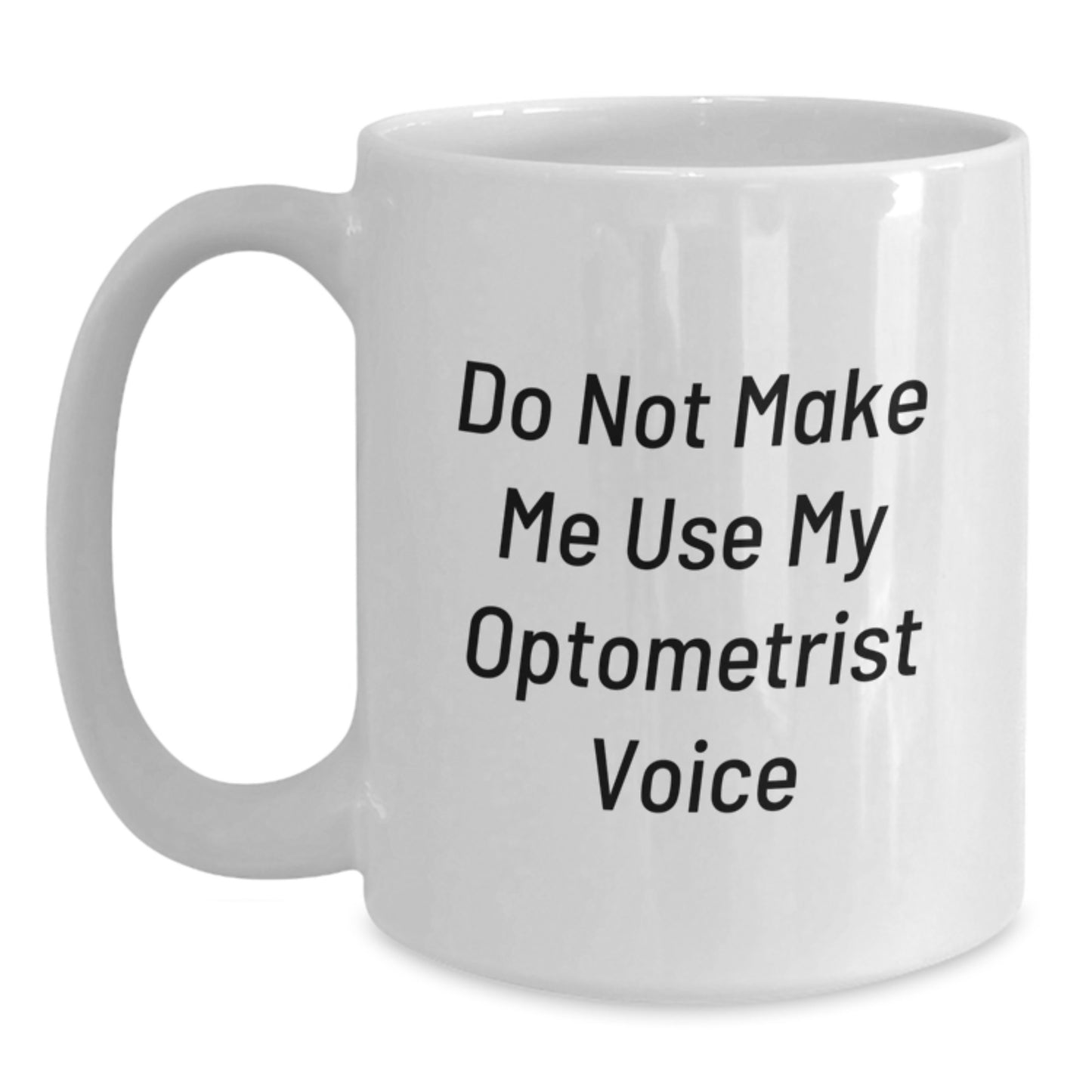 Funny Optometrist Gifts, Unique Graduation Gifts for Optometrist, White Coffee Mug with 'Do Not Make Me Use My Optometrist Voice' - Gifts from Family to Optometrist - Main