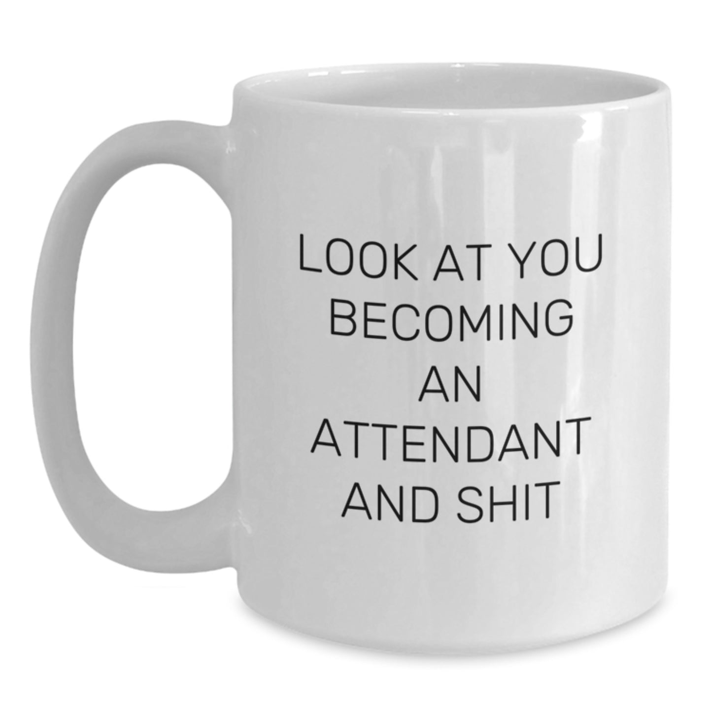 Funny Attendant Graduation Unique Gifts from Men to Attendant with White Coffee Mug - 'Look At You Becoming An Attendant And Shit' - Main