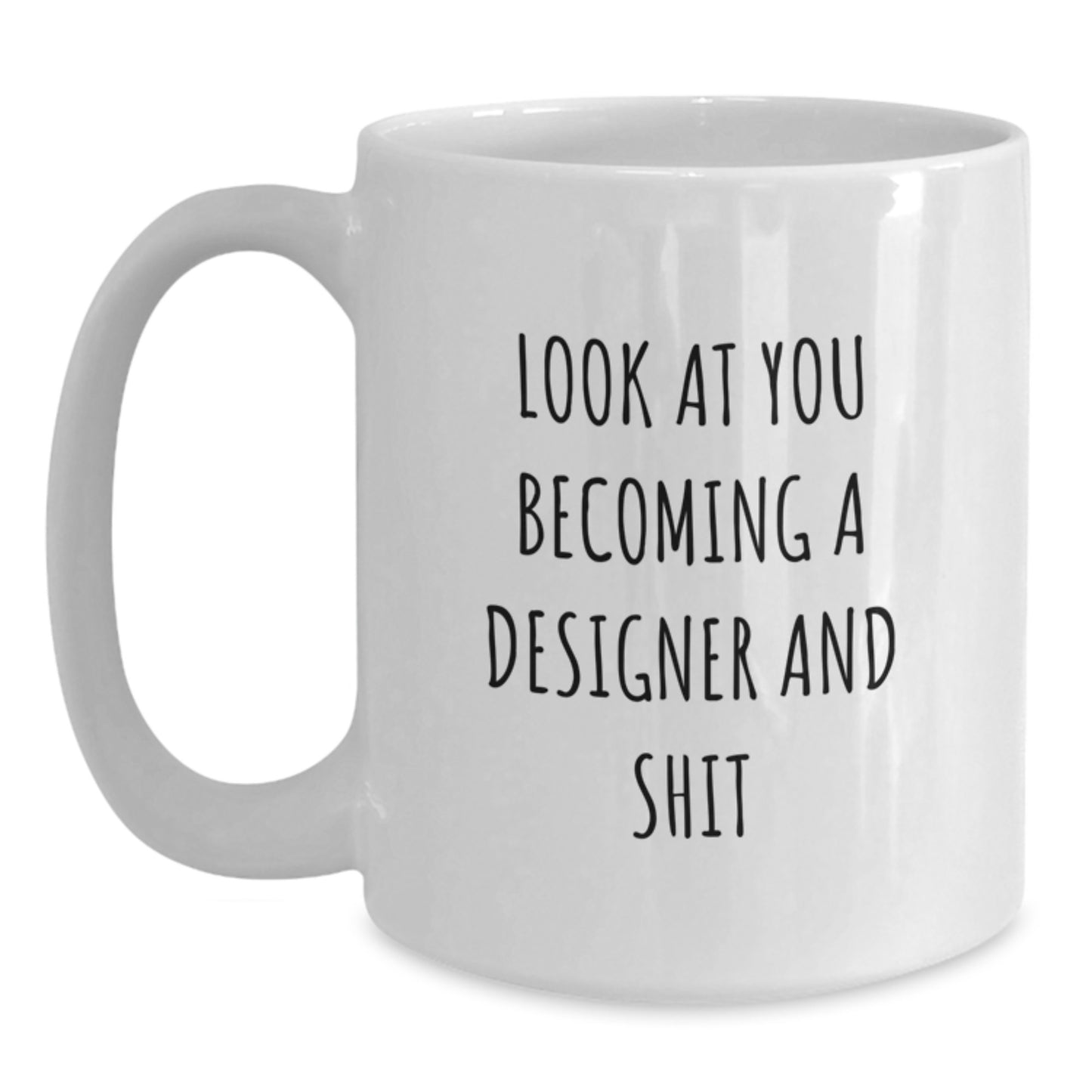 Funny Designer Gifts from Friends to Graduation Unique Gifts, White Coffee Mug, Inspirational Quote - 'Look At You Becoming A Designer And Shit' - Main