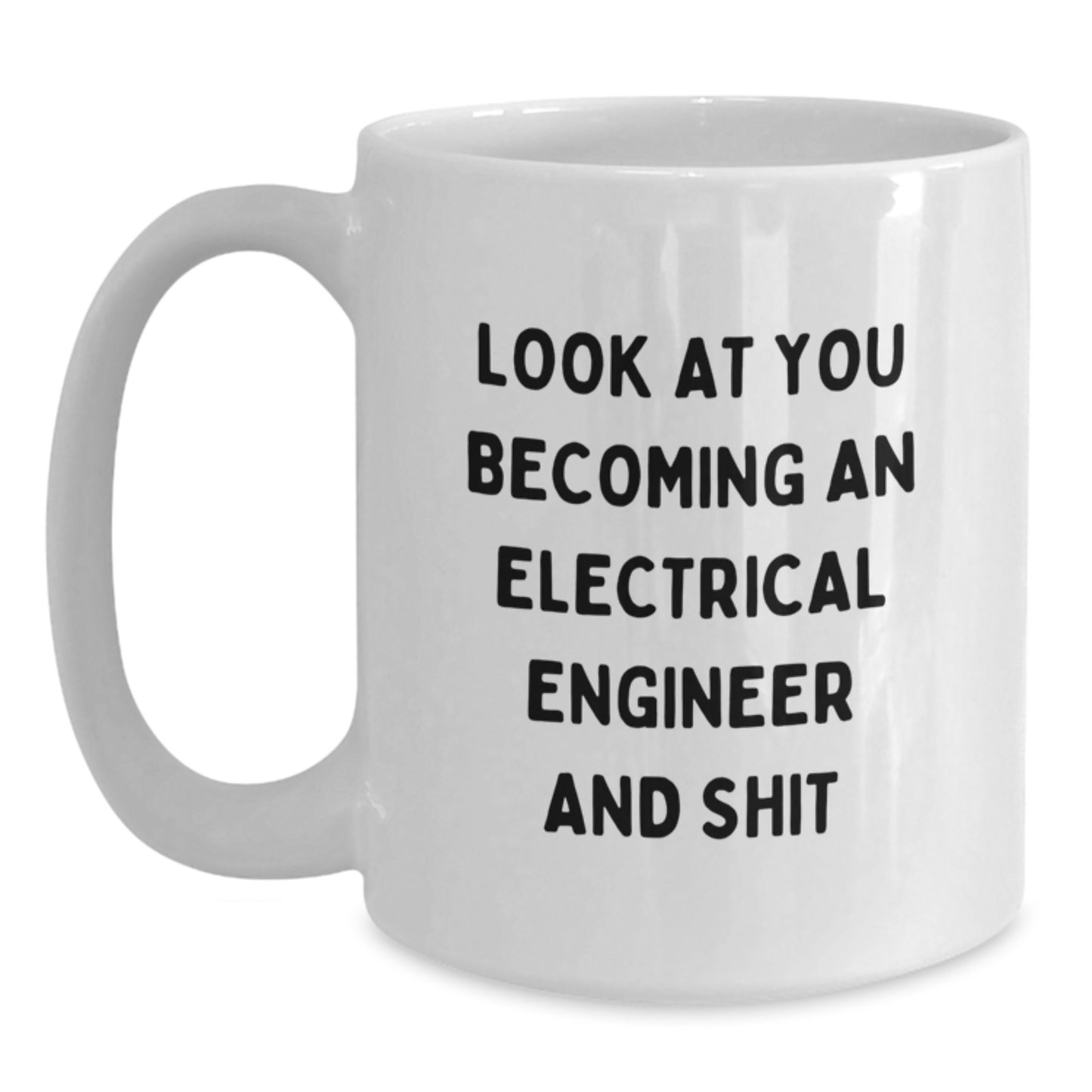 Funny Electrical Engineer Gifts from Men for Graduation Unique White Coffee Mugs - Look At You Becoming An 'Electrical Engineer And Shit'! - Main