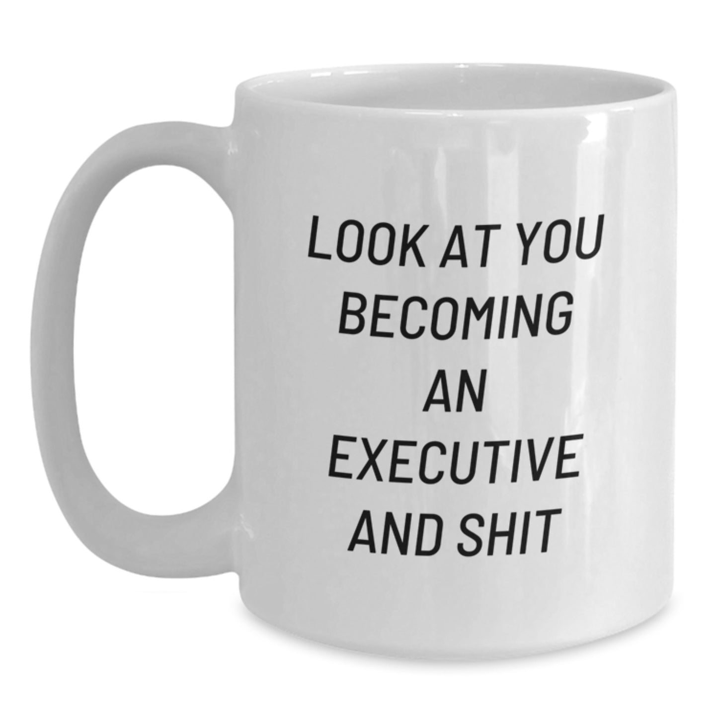 Funny Executive White Coffee Mugs Gifts from Friends for Graduation - 'Look At You Becoming An Executive And Shit' White Ceramic Coffee Mug, 11oz or 15oz Capacity - Main
