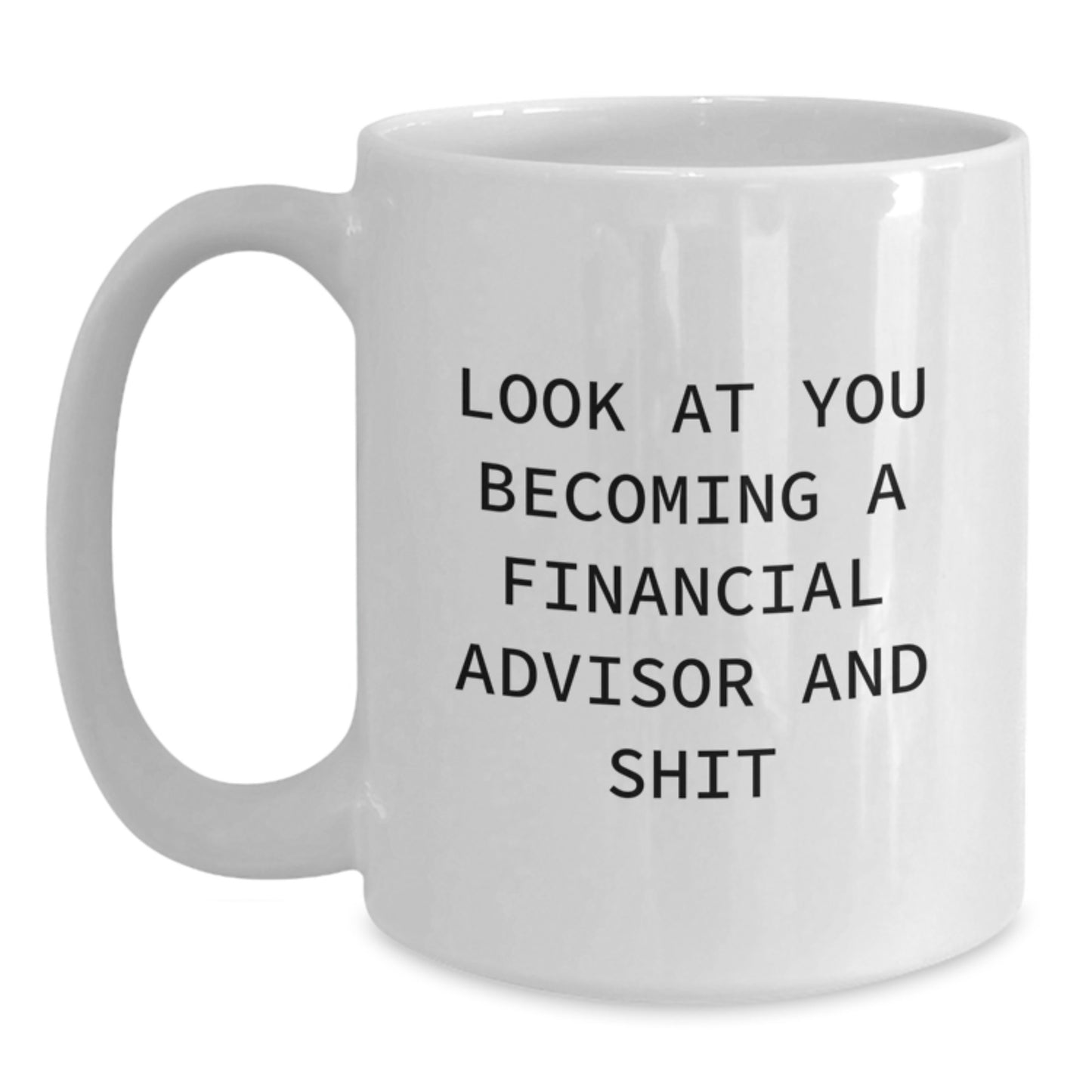 Funny Financial Advisor Gifts for Men, White Coffee Mug, Look At You Becoming A Financial Advisor And Shit, Unique Graduation Gifts from Friends to Family - Main