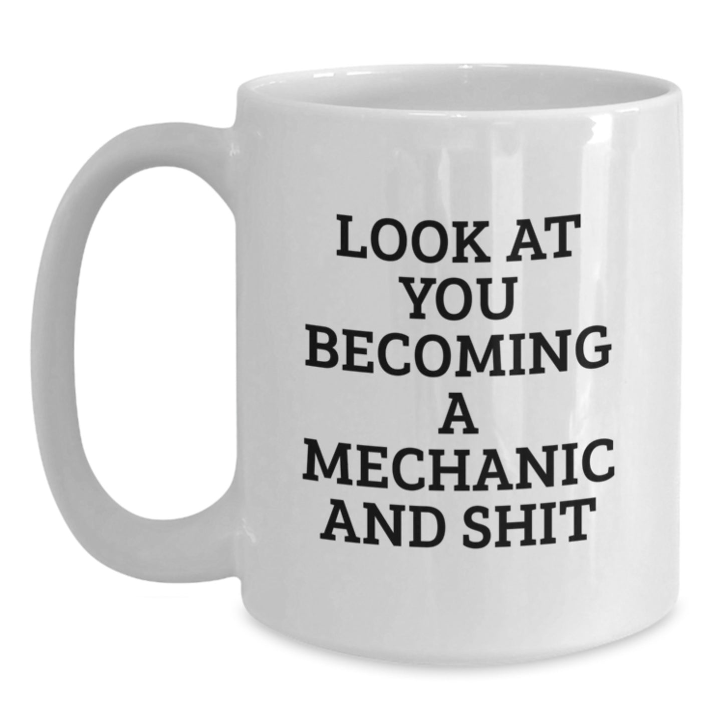 Funny Gift from Friends to Mechanic on Graduation Unique Gifts, White Coffee Mug for Mechanic Lover, Look At You Becoming A Mechanic And Shit - Main