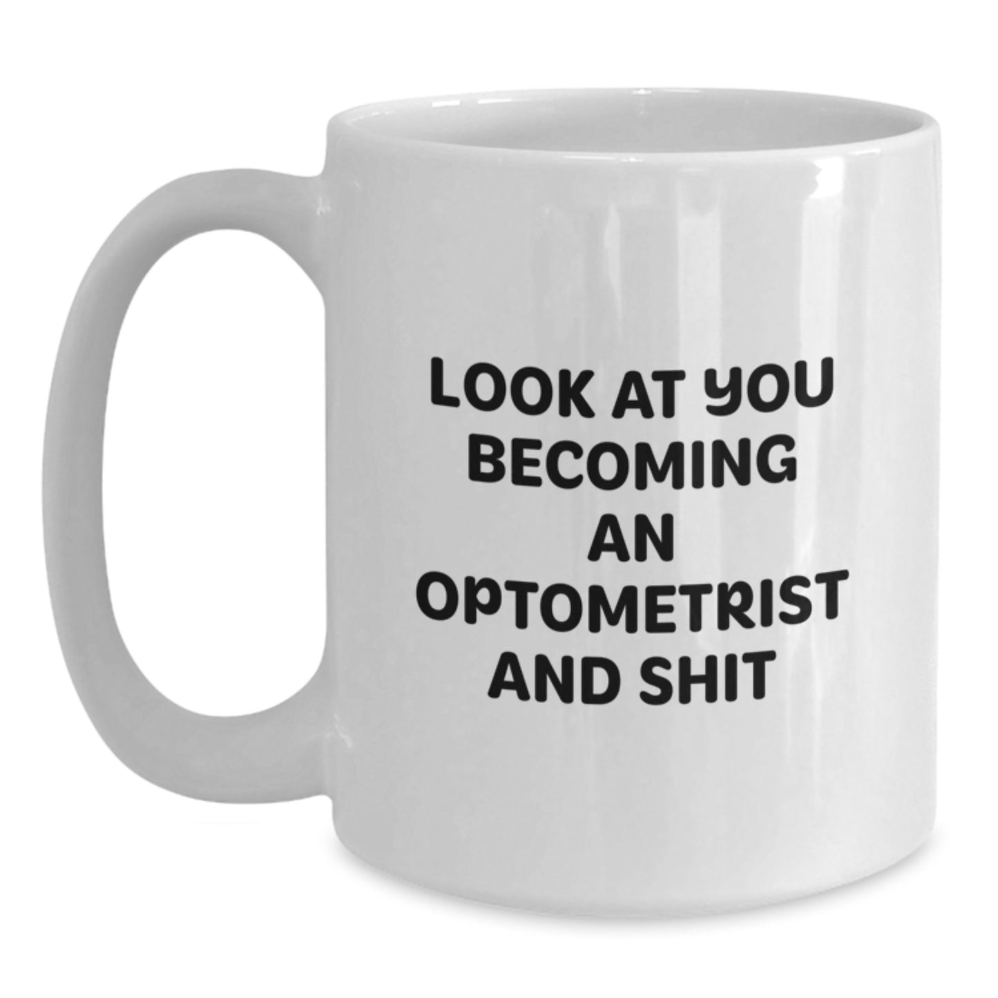 Funny Optometrist White Coffee Mugs Gifts for Optometrists from Friends on Graduation Day, 'Look At You Becoming An Optometrist And Shit' - Main