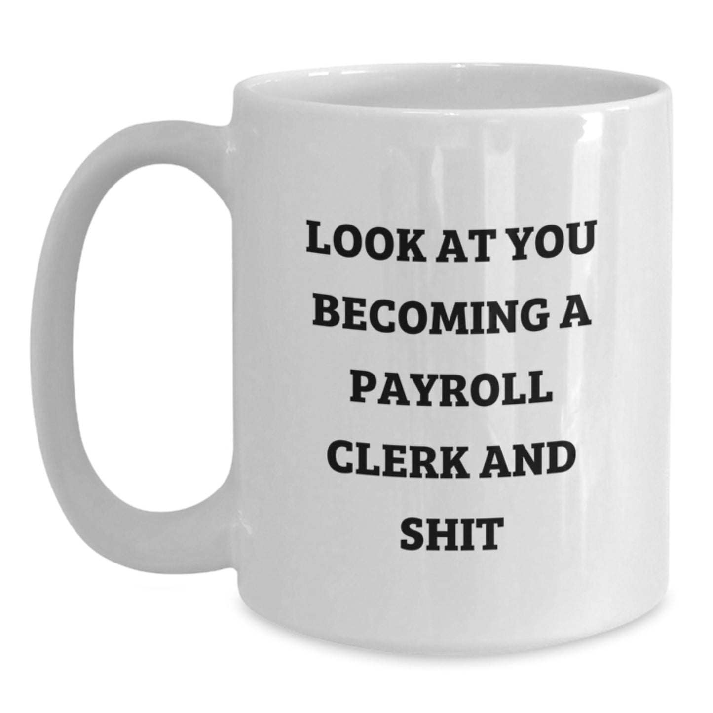 Gifts from Friends to Payroll Clerk, Funny White Coffee Mug, Look At You Becoming A Payroll Clerk And Shit, Graduation Unique Gifts for Payroll Clerk - Main