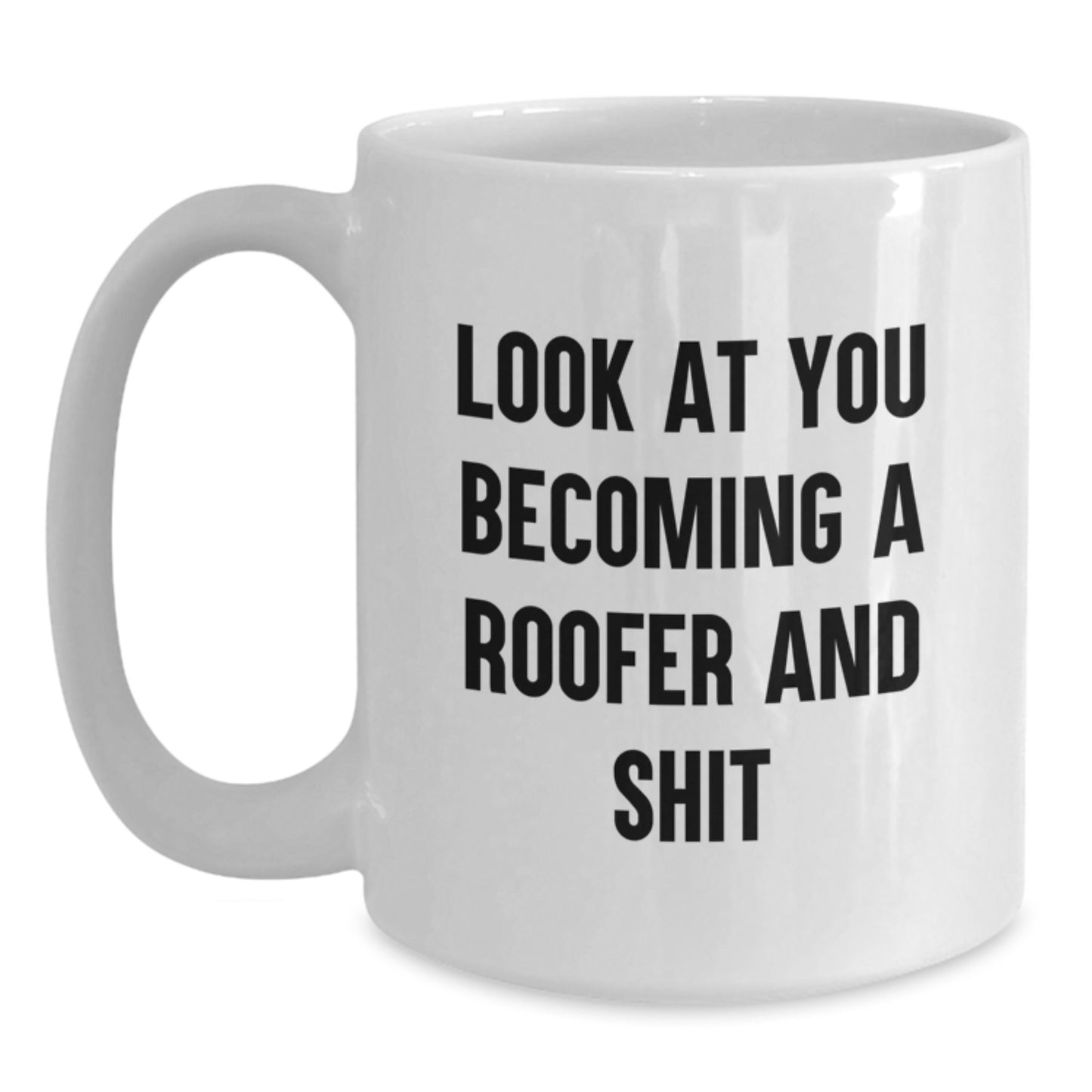 Funny Roofer Gifts for Men, Women, or Friends Graduation Unique White Coffee Mug - 'Look At You Becoming A Roofer And Shit' - Main
