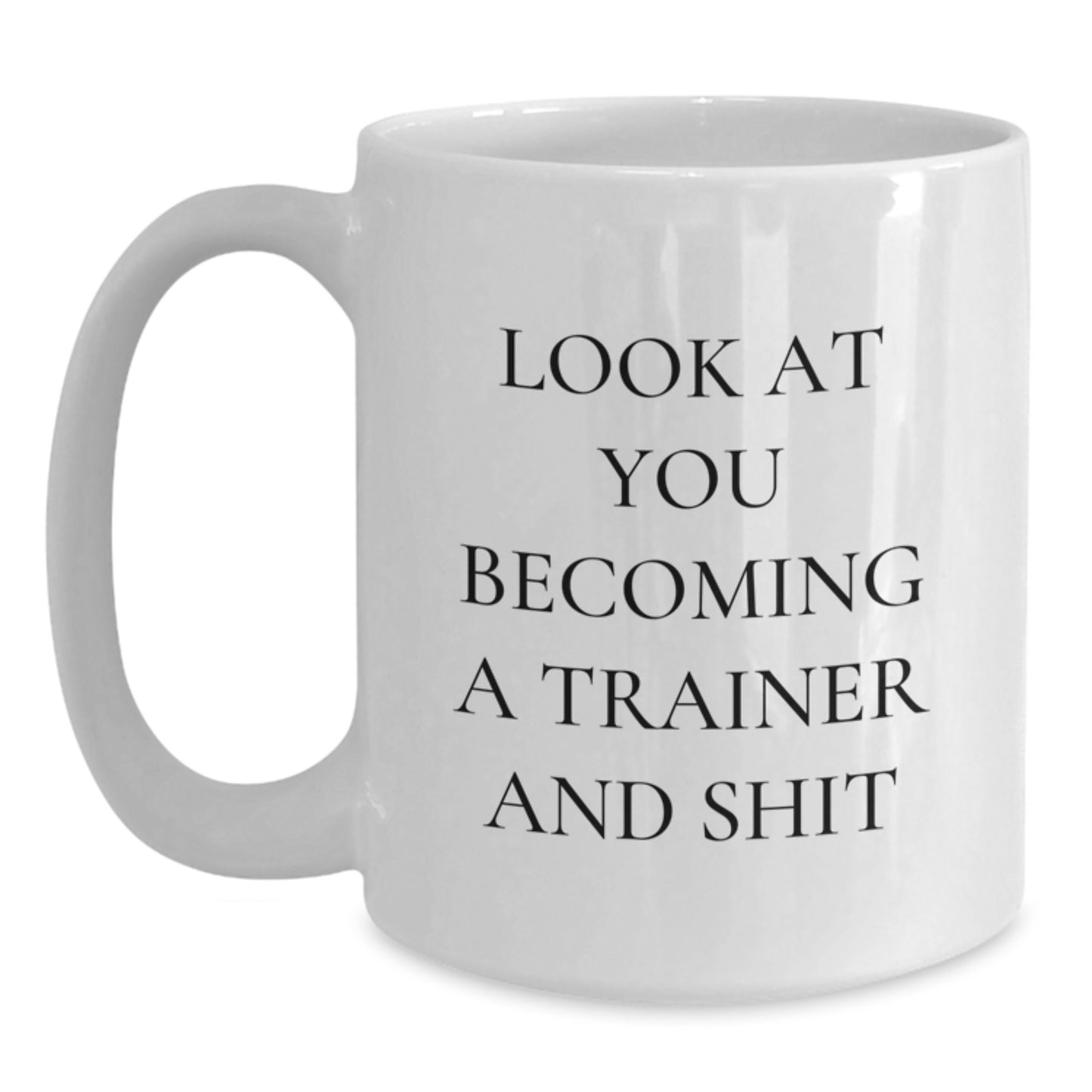Funny Trainer Gifts for Mom, White Coffee Mug, Inspirational Quote 'Look At You Becoming A Trainer And Shit' from Family, Unique Mother's Day Unique Gifts for Trainer - Main