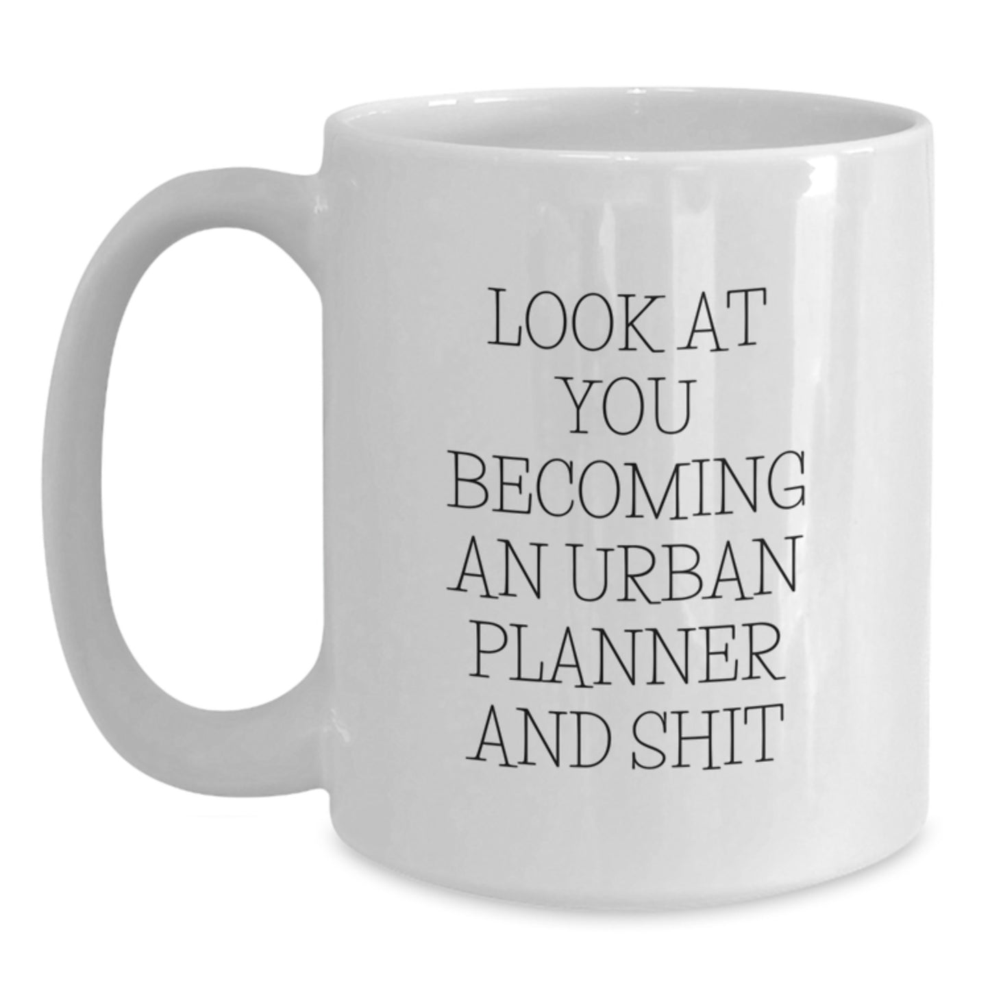 Funny Urban Planner Gifts from Friends, for Men Women Coworkers Family - 'Look At You Becoming An Urban Planner And Shit' White Coffee Mug for Graduation Unique Gifts - Main