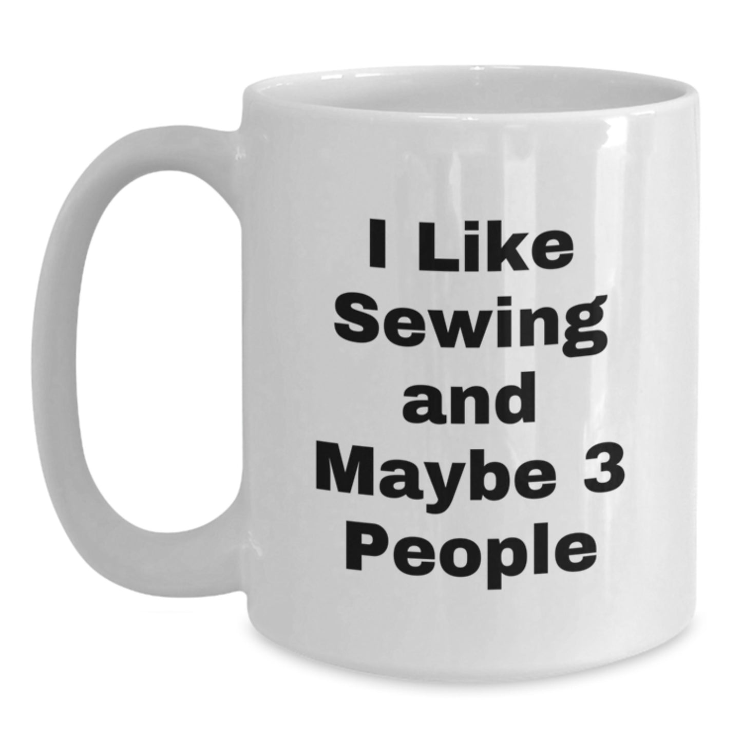 Funny Sewing Lover Gifts from Friends to Family - I Like Sewing And Maybe 3 People Sewing Enthusiast White Coffee Mug - Main