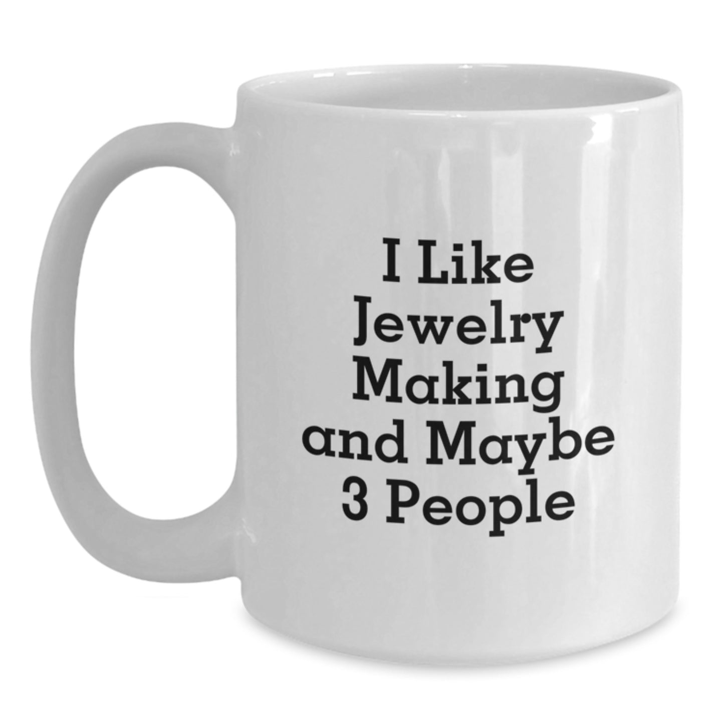Funny Jewelry Making Gifts from Friends for Graduation Unique White Coffee Mug 'I Like Jewelry Making And Maybe 3 People' - Main