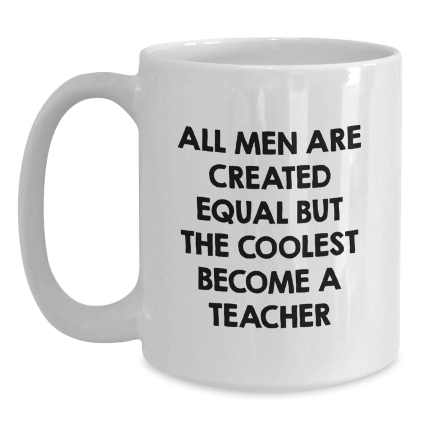 Funny Teacher Gifts, White Coffee Mug, All Men Are Created Equal But The Coolest Become A Teacher, Unique Father's Day Unique Gifts from Friends to Teacher - Main