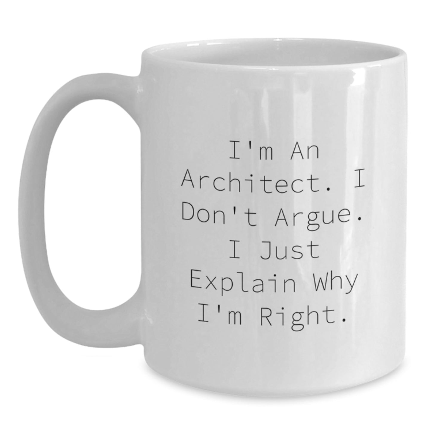 Funny Architect Gifts for Him from Friends, White Coffee Mug, Perfect Graduation Unique Gifts for Men, 'I'm An Architect I Don't Argue I Just Explain Why I'm Right' - Main