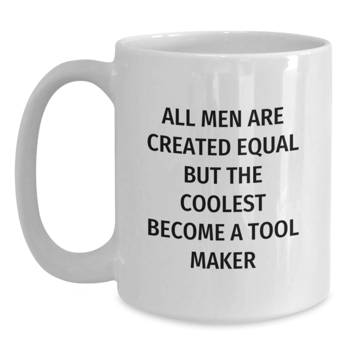 Funny Tool Maker Gifts from Men Unique White Coffee Mugs for Tool Maker on Father's Day - 'All Men Are Created Equal But The Coolest Become A Tool Maker' - Main