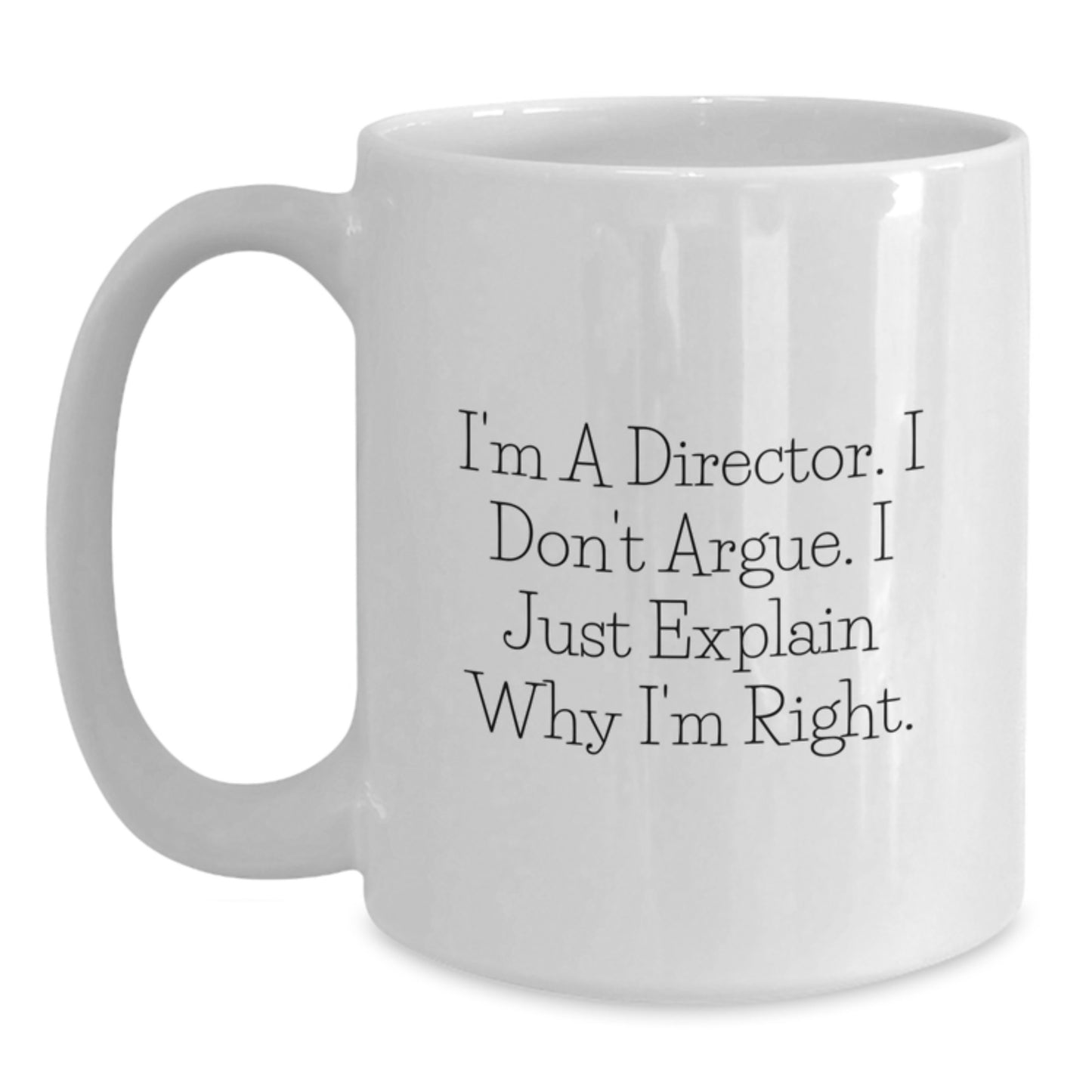 Funny Director Quote White Coffee Mug, Gifts from Friends for Graduation, I'm a Director I Don't Argue Mug for Men - Main