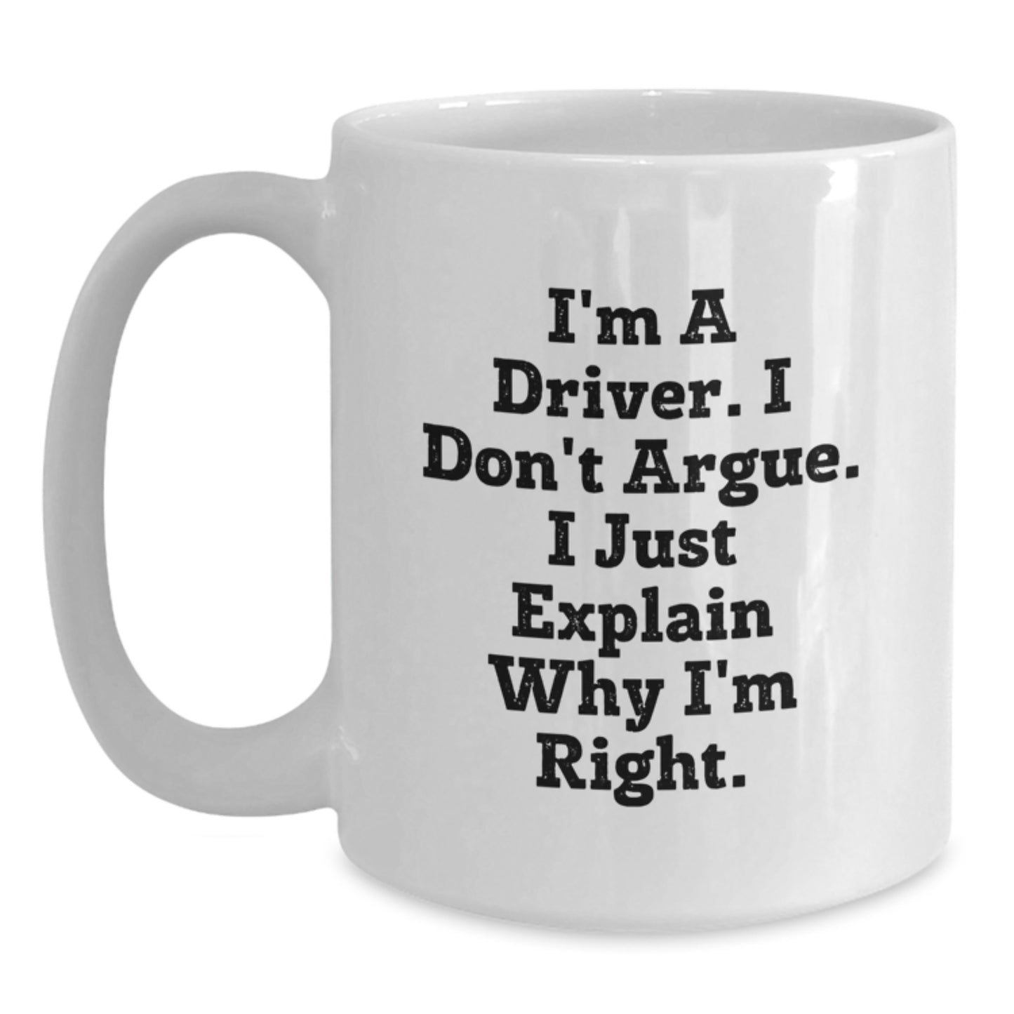 Funny Driver Gifts for Men, White Coffee Mug, I'm A Driver. I Don't Argue. I Just Explain Why I'm Right. Unique Mother's Day Unique Gifts from Family to Driver - Main