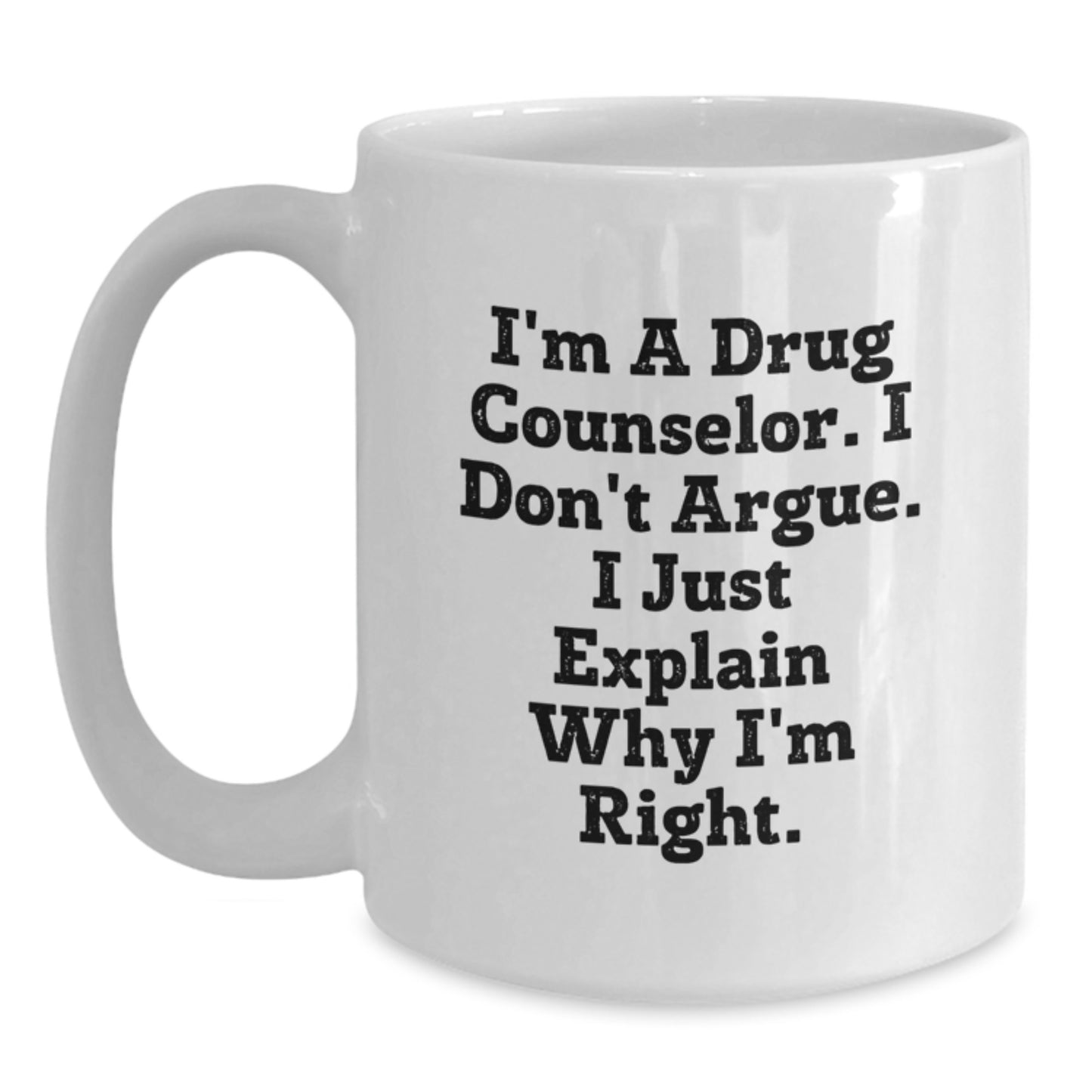 Funny White Coffee Mug, Graduation Unique Gifts for Drug Counselor Friends, I'm A Drug Counselor I Just Explain Why I'm Right White Ceramic Mug Gifts from Men and Women - Main