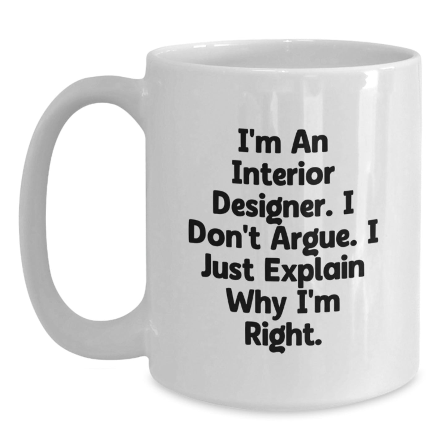 Funny Interior Designer Gifts from Friends, Unique White Coffee Mug for Graduation, 'I'm An Interior Designer. I Don't Argue. I Just Explain Why I'm Right.' Humor for Interior Designer Men or Women - Main