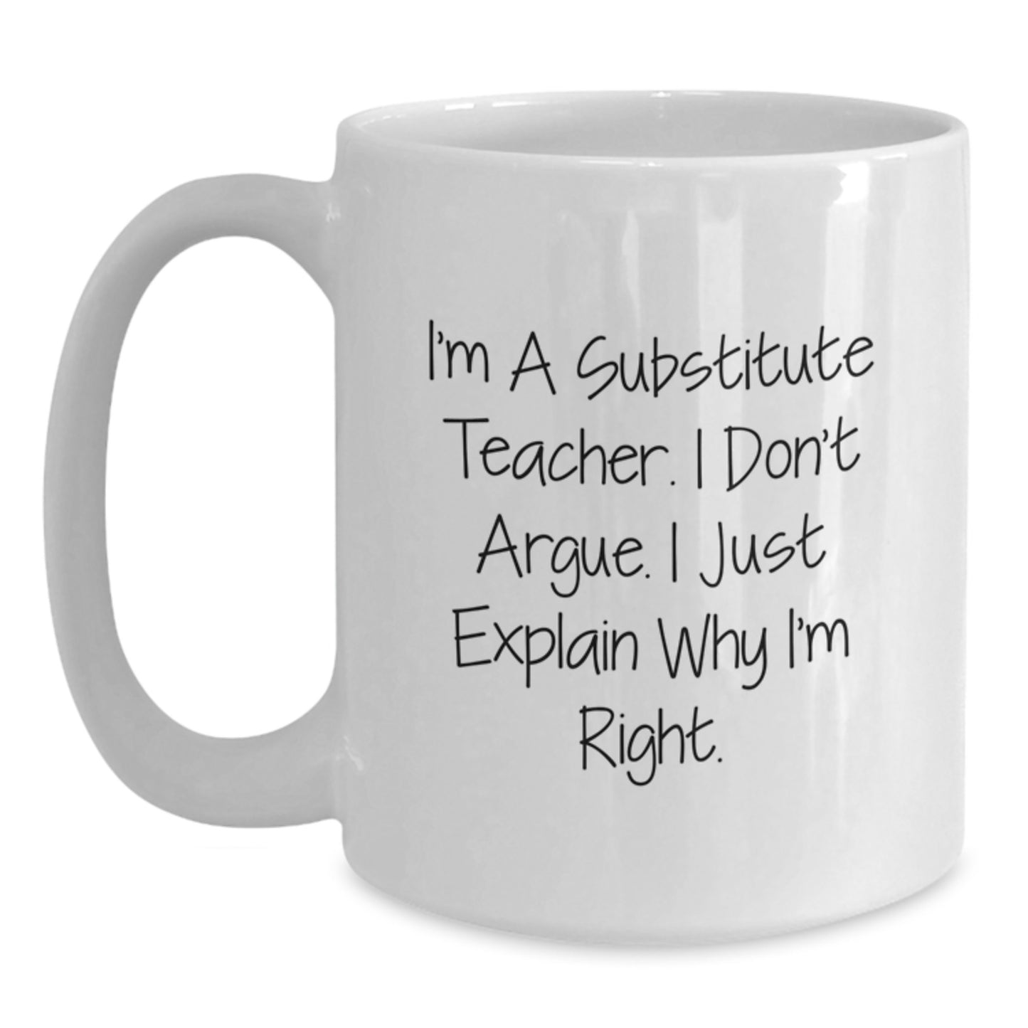 Funny Substitute Teacher Gifts for Friends from Men, White Coffee Mug, 'I'm A Substitute Teacher. I Don't Argue. I Just Explain Why I'm Right.' - Main