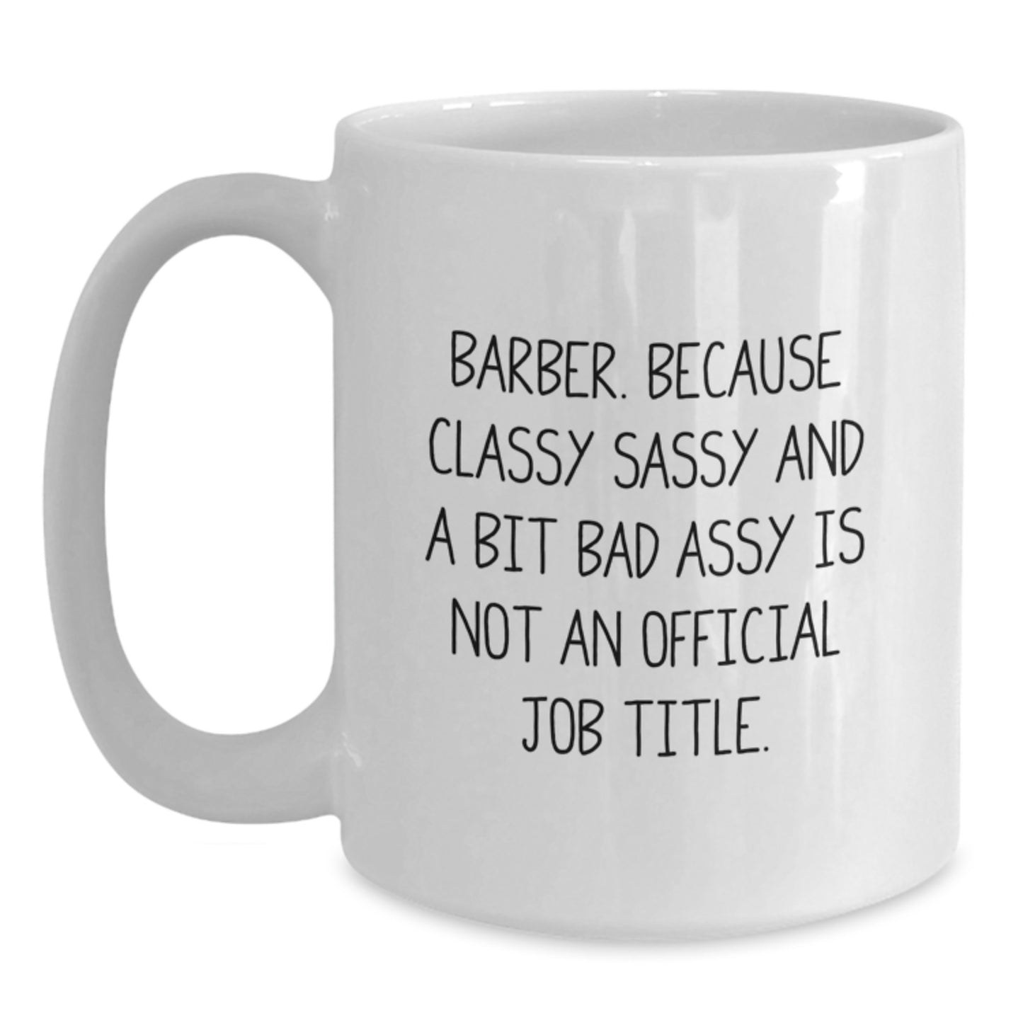 Funny Barber Gifts from Friends Graduation Unique Mugs for Men, White Coffee Mug with 'Barber. Because Classy Sassy And A Bit Fearlessy Is Not An Official Job Title.' Quote - Main