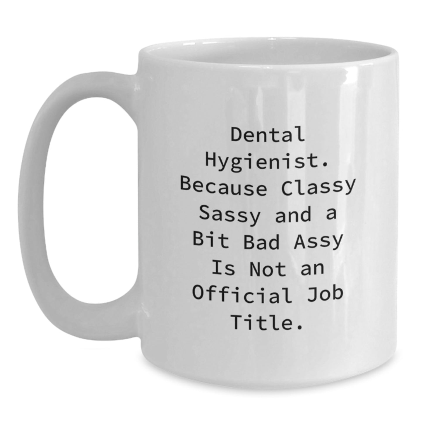 Funny Dental Hygienist Gifts, White Coffee Mug, 'Dental Hygienist. Because Classy Sassy And A Bit Fearlessy Is Not An Official Job Title.' for Graduation Unique Gifts from Friends - Main
