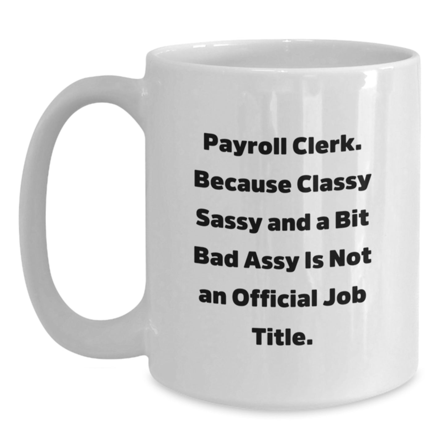 Funny Payroll Clerk Gifts from Mom - Mother's Day Unique Gifts for Payroll Clerks, White Coffee Mugs, Quote: 'Payroll Clerk. Because Classy Sassy And A Bit Fearlessy Is Not An Official Job Title.' - Main