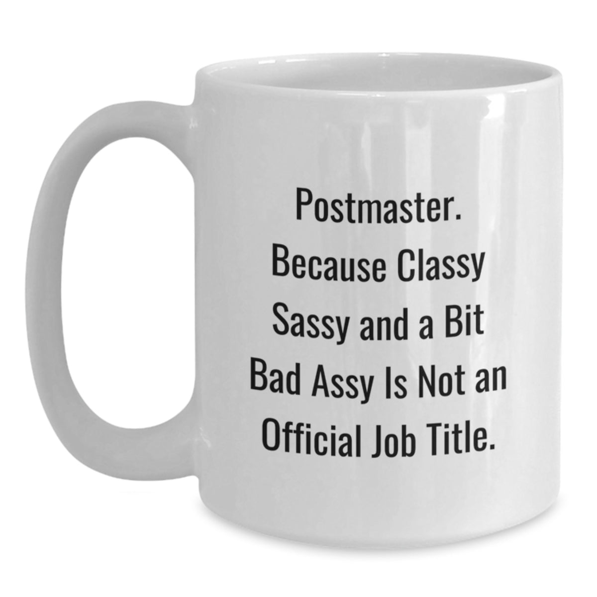 Funny Postmaster Gifts from Friends, Mother's Day Unique Gifts for Women, White Coffee Mug with Quote - Because Classy Sassy And A Bit Fearlessy Is Not An Official Job Title - Main