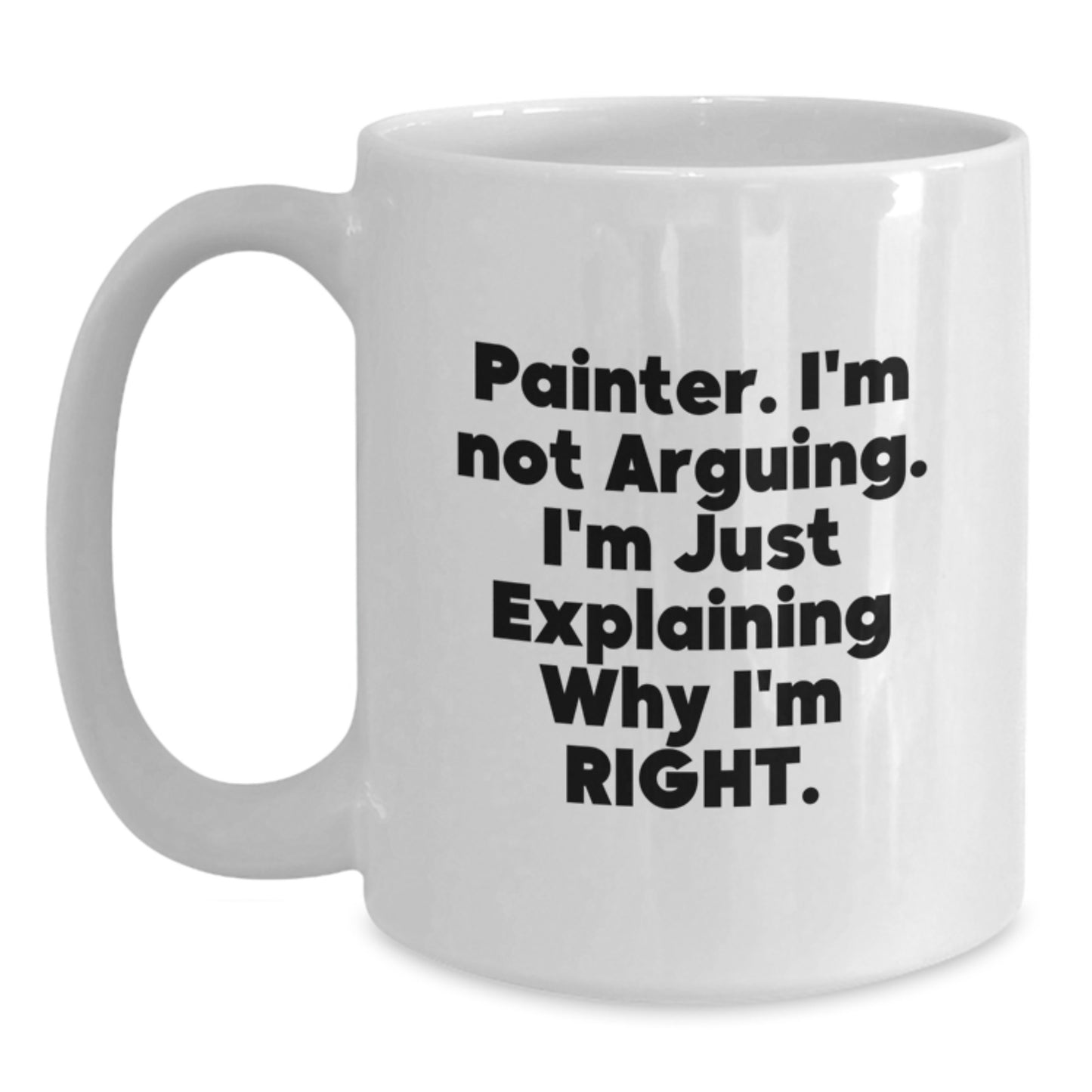 Funny Painter Gifts for Men from Friends, White Coffee Mug, 'Painter I'm Not Arguing I'm Just Explaining Why I'm Right' - Main