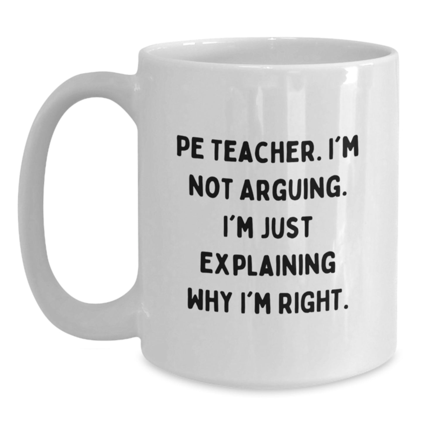 Funny PE Teacher Gifts from Friends for Graduation Unique White Coffee Mugs - Explaining Why I'm Right. - Main