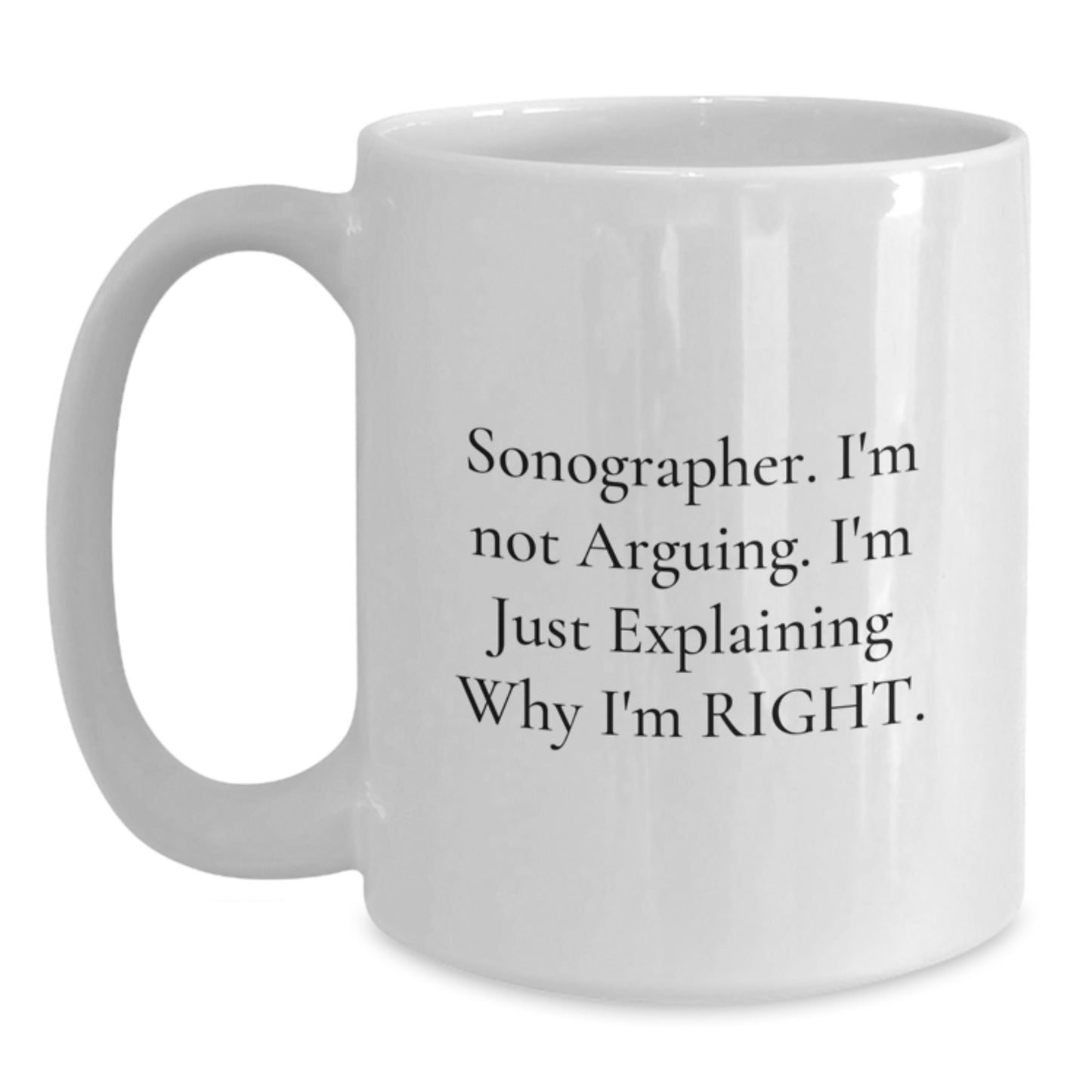 Funny Sonographer Gifts from Friends for Graduation Unique White Coffee Mug - Explaining Why I'm Right Sonographer Quote - Main