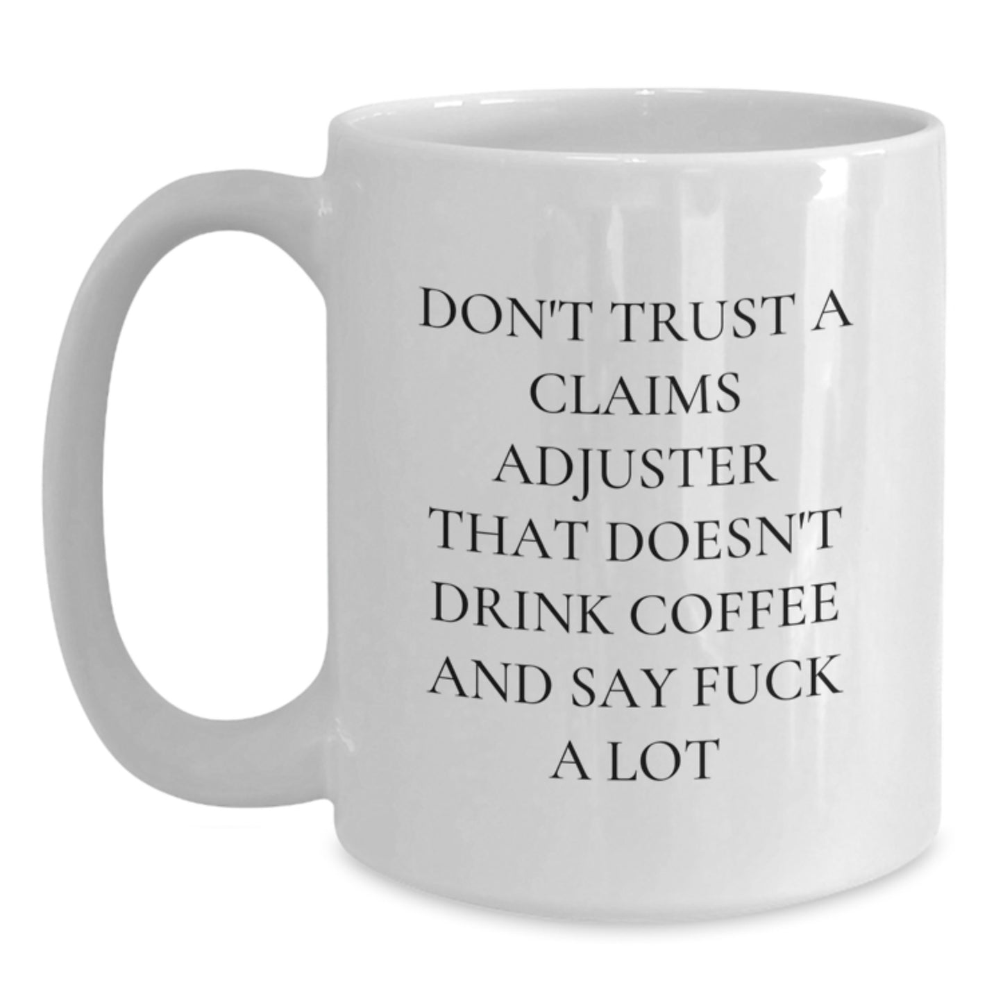 Funny Claims Adjuster Gifts from Friends for Birthday, White Coffee Mug, Don't Trust A Claims Adjuster That Doesn't Drink Coffee And Say F--k A Lot - Main