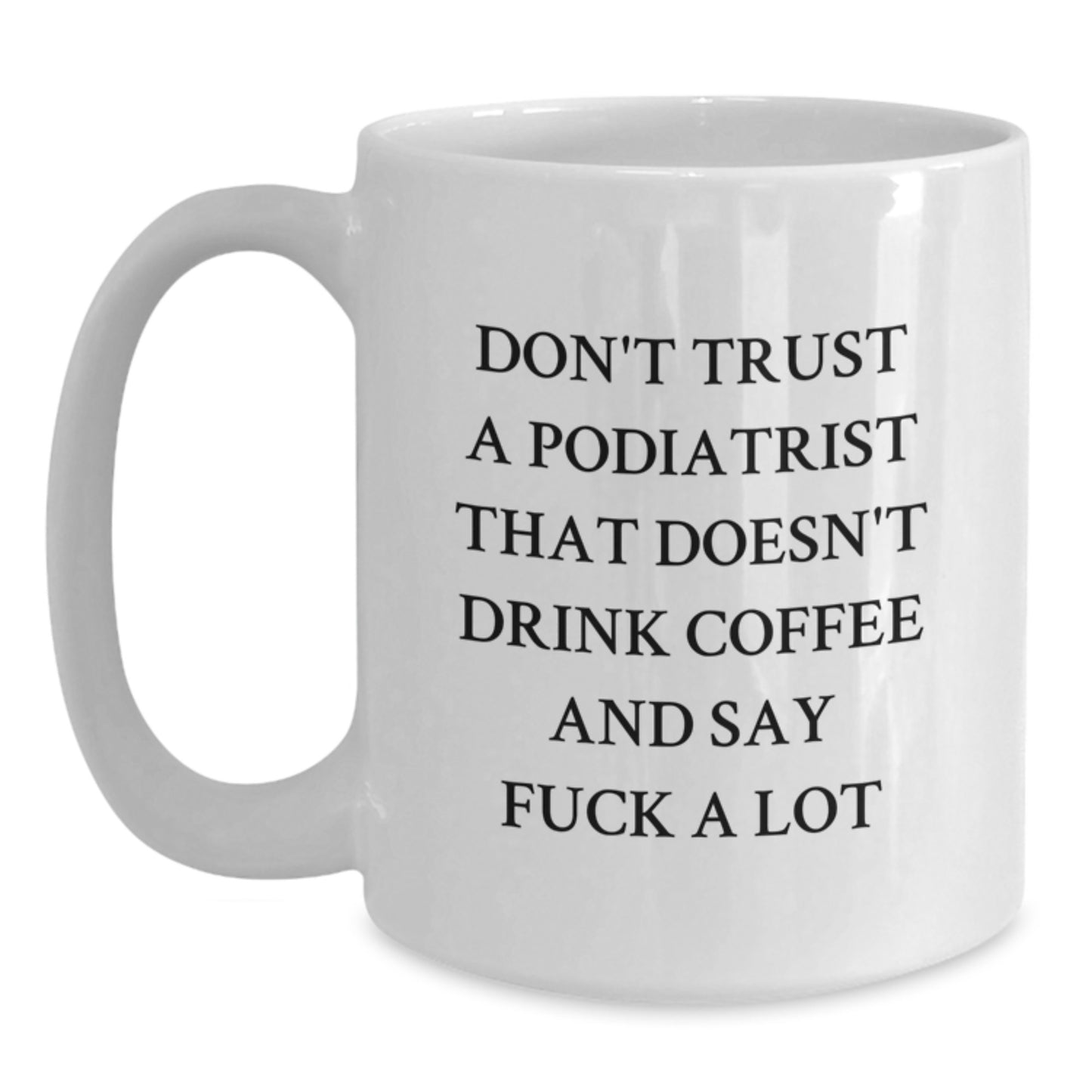 Funny Podiatrist Gifts, White Coffee Mug for Podiatrist, 'Don't Trust A Podiatrist That Doesn't Drink Coffee And Say F--k A Lot' Unique Graduation Gifts from Friends to Podiatrist - Main
