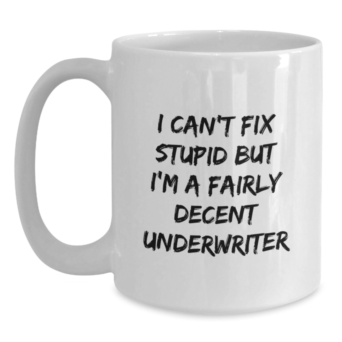 Funny Underwriter Gifts from Friends for Graduation Unique White Coffee Mug - I Can't Fix Stupid But I'm A Fairly Decent Underwriter - Main
