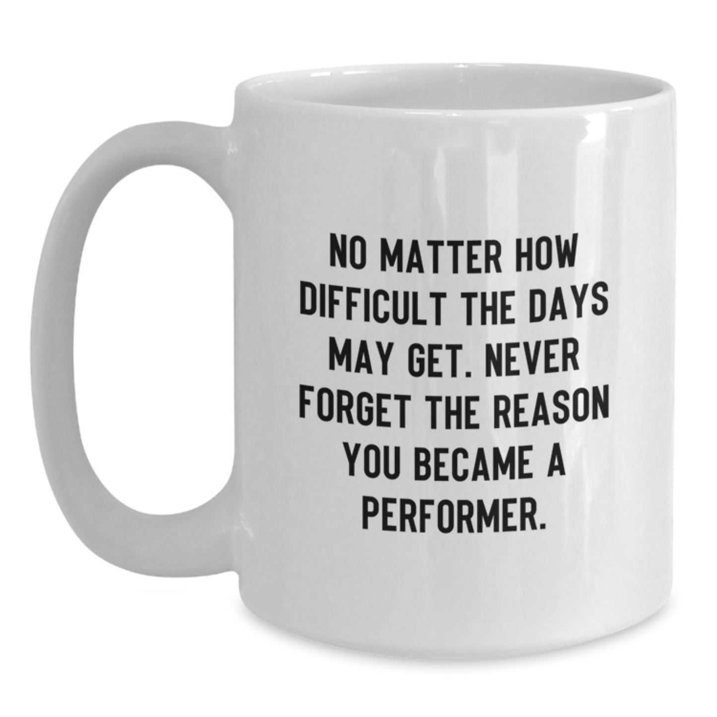 Funny Inspirational Gifts for Performer Friends from Family - White Coffee Mug, 11oz or 15oz - Main