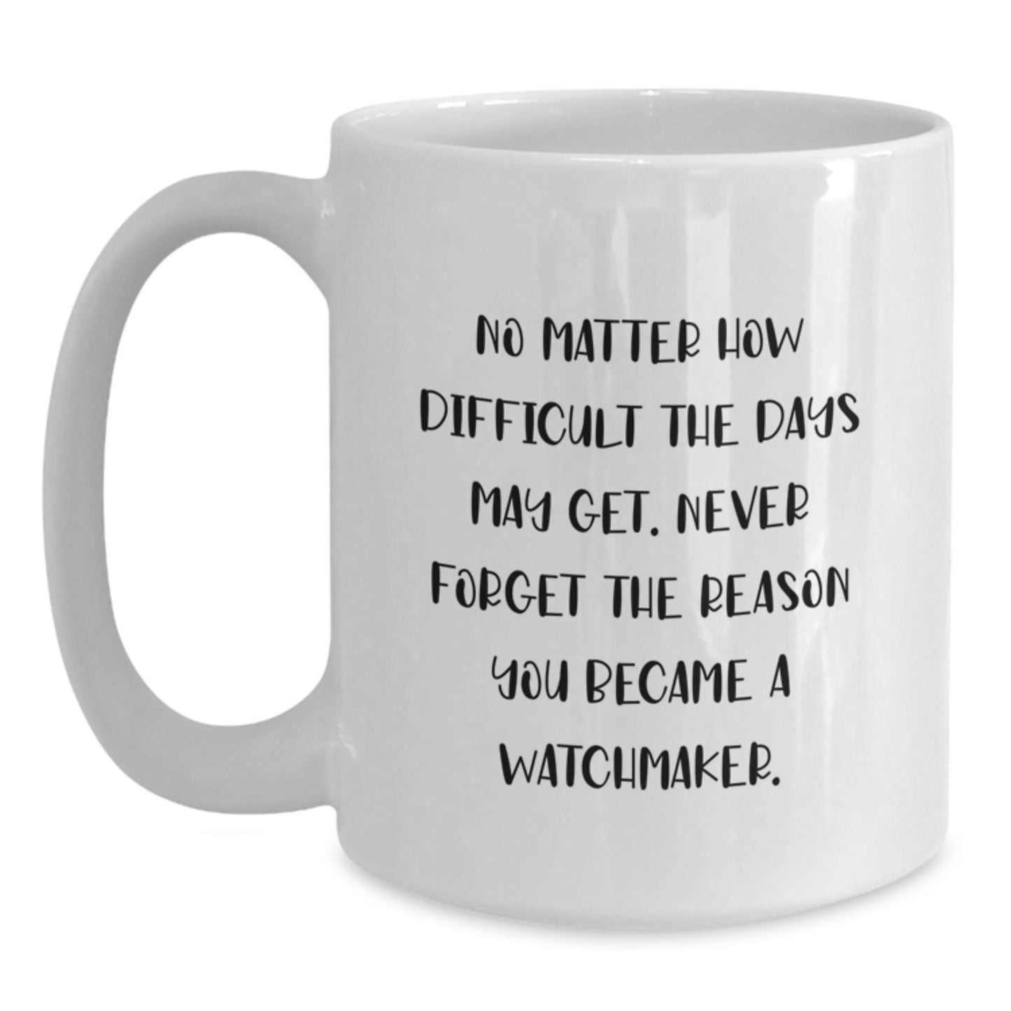 Watchmaker Gifts from Men, Unique White Coffee Mug for Watchmaker, No Matter How Difficult The Days May Get. Never Forget The Reason You Became A Watchmaker. - Main