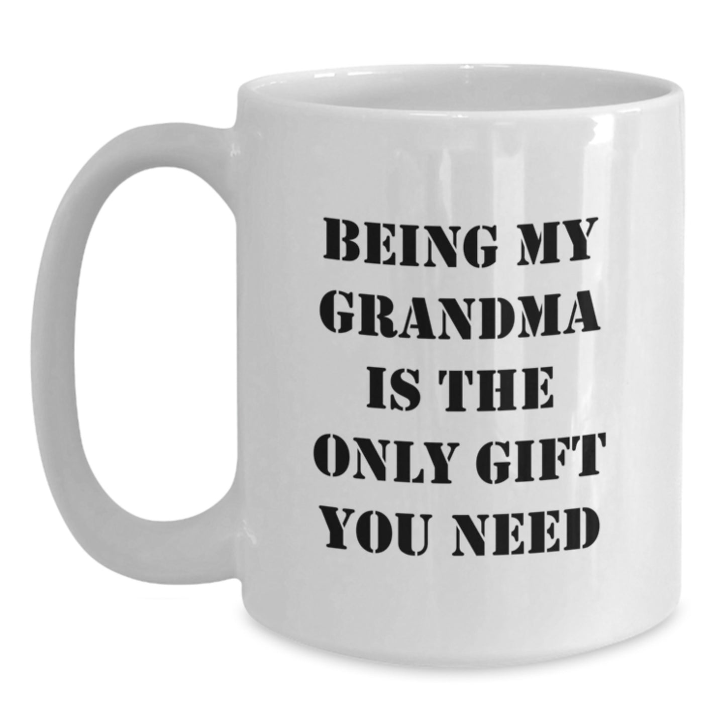 Funny Grandma Gifts from Family - Being My Grandma Is The Only Gift You Need White Coffee Mug, 11oz or 15oz, Graduation Unique Gifts for Grandma - Main