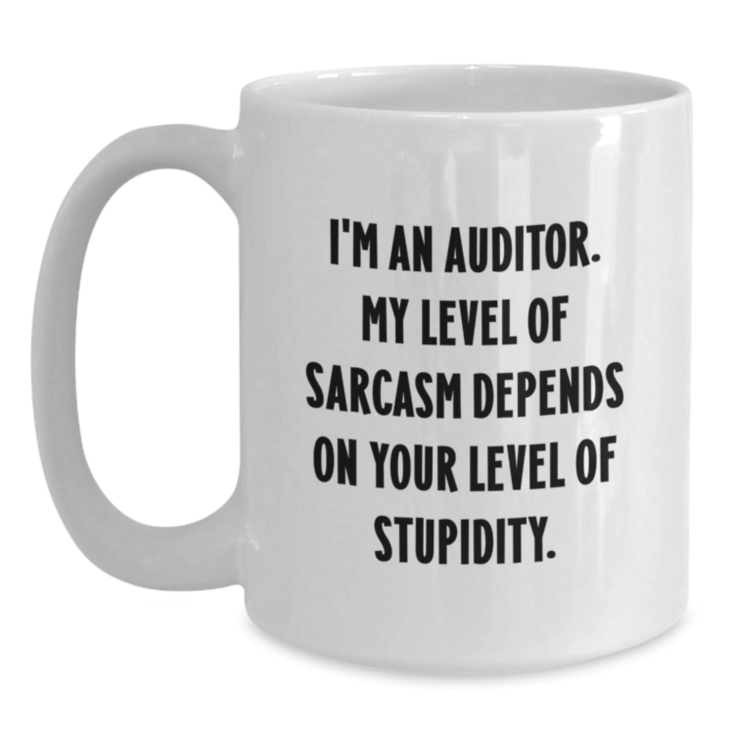 Funny Auditor Gifts for Men from Friends, Graduate Unique Gifts for Auditor, White Coffee Mug with 'I'm An Auditor My Level Of Sarcasm Depends On Your Level Of Stupidity' Quote - Main