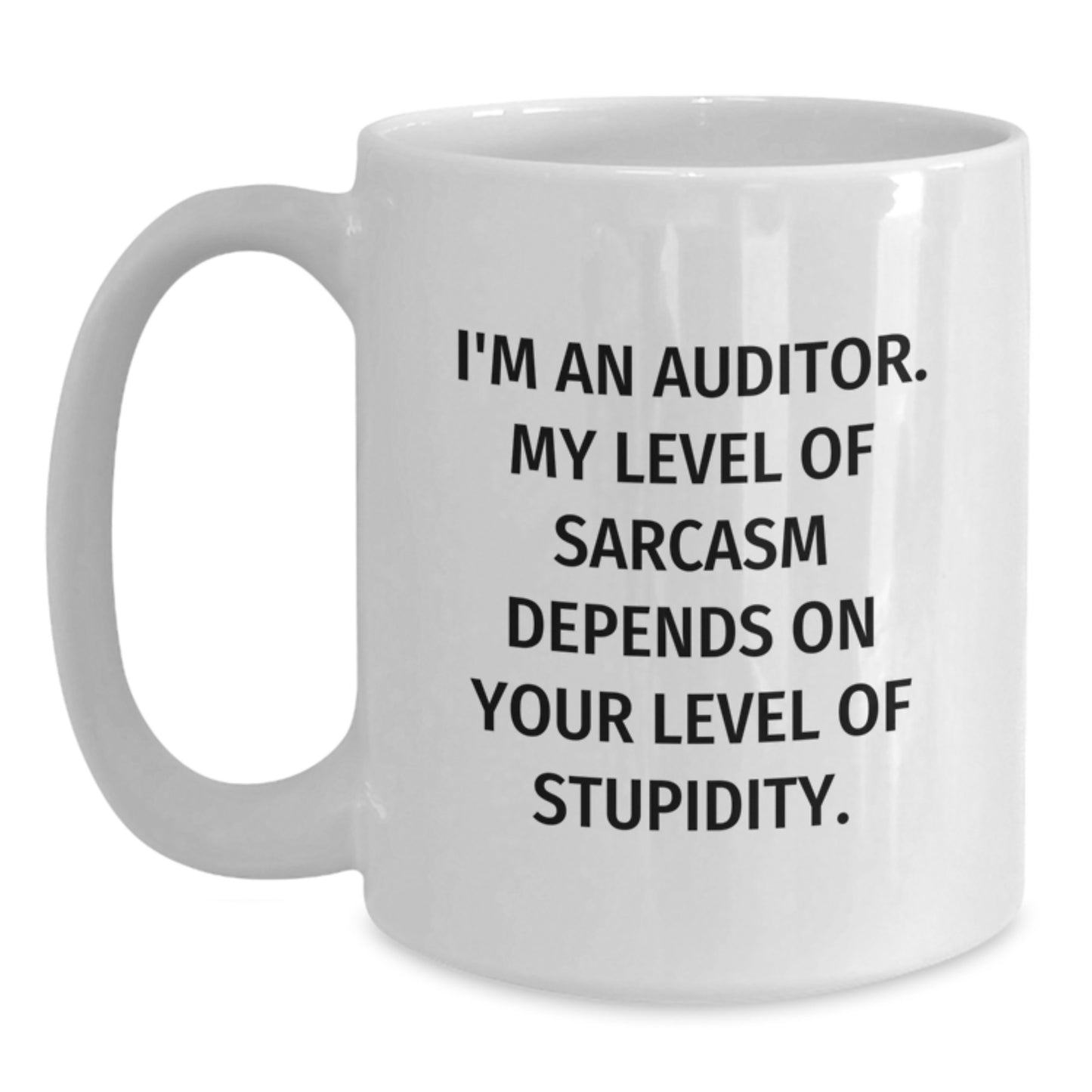 Funny White Coffee Mug for Auditor Gifts from Friends - I'm An Auditor, My Level Of Sarcasm Depends On Your Level Of Stupidity, White Coffee Mugs for Men, Auditor Unique Gifts for Graduation - Main