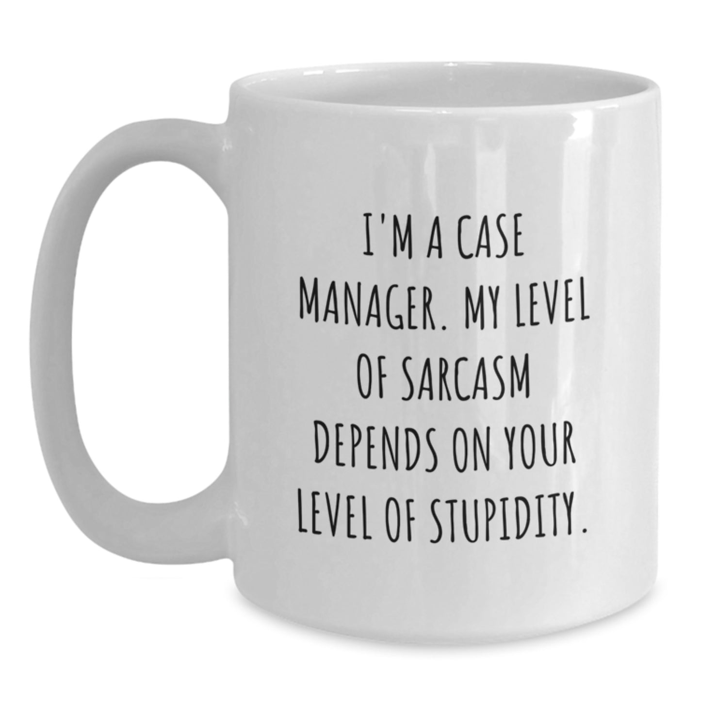 Funny Case Manager Gifts from Friends for Case Manager White Coffee Mug, I'm A Case Manager. My Level Of Sarcasm Depends On Your Level Of Stupidity. - Graduation Unique Gift - Main