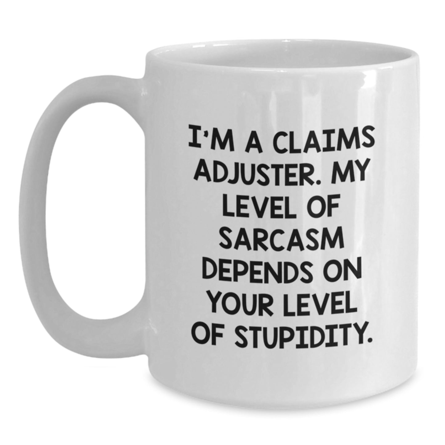 Funny Claims Adjuster Gifts from Friends - White Coffee Mug for Graduation Unique Gifts - 'I'm A Claims Adjuster My Level Of Sarcasm Depends On Your Level Of Stupidity' Mugs for Claims Adjuster Men - Main