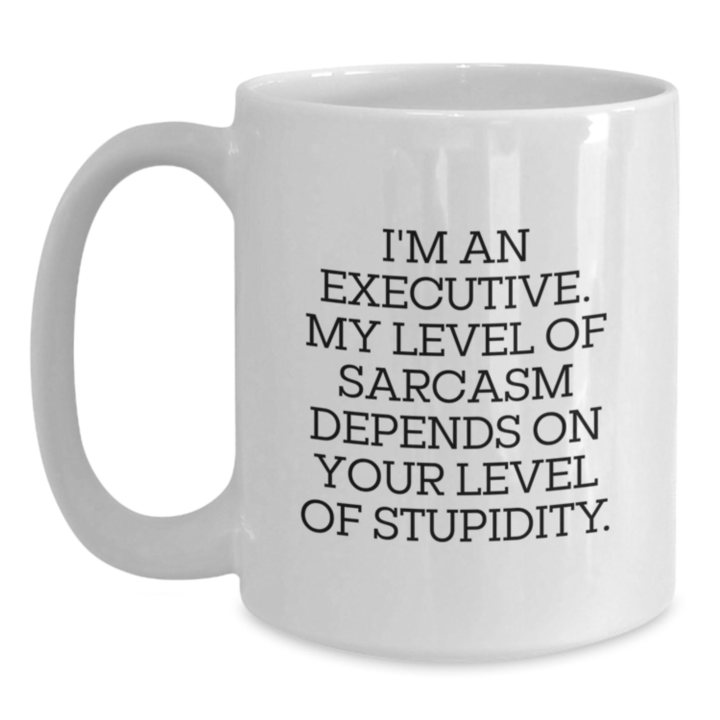 Funny Executive Gifts for Men - White Coffee Mug, I'm An Executive, Sarcasm Level Depends On Stupidity, Gifts from Family to Executive - Main