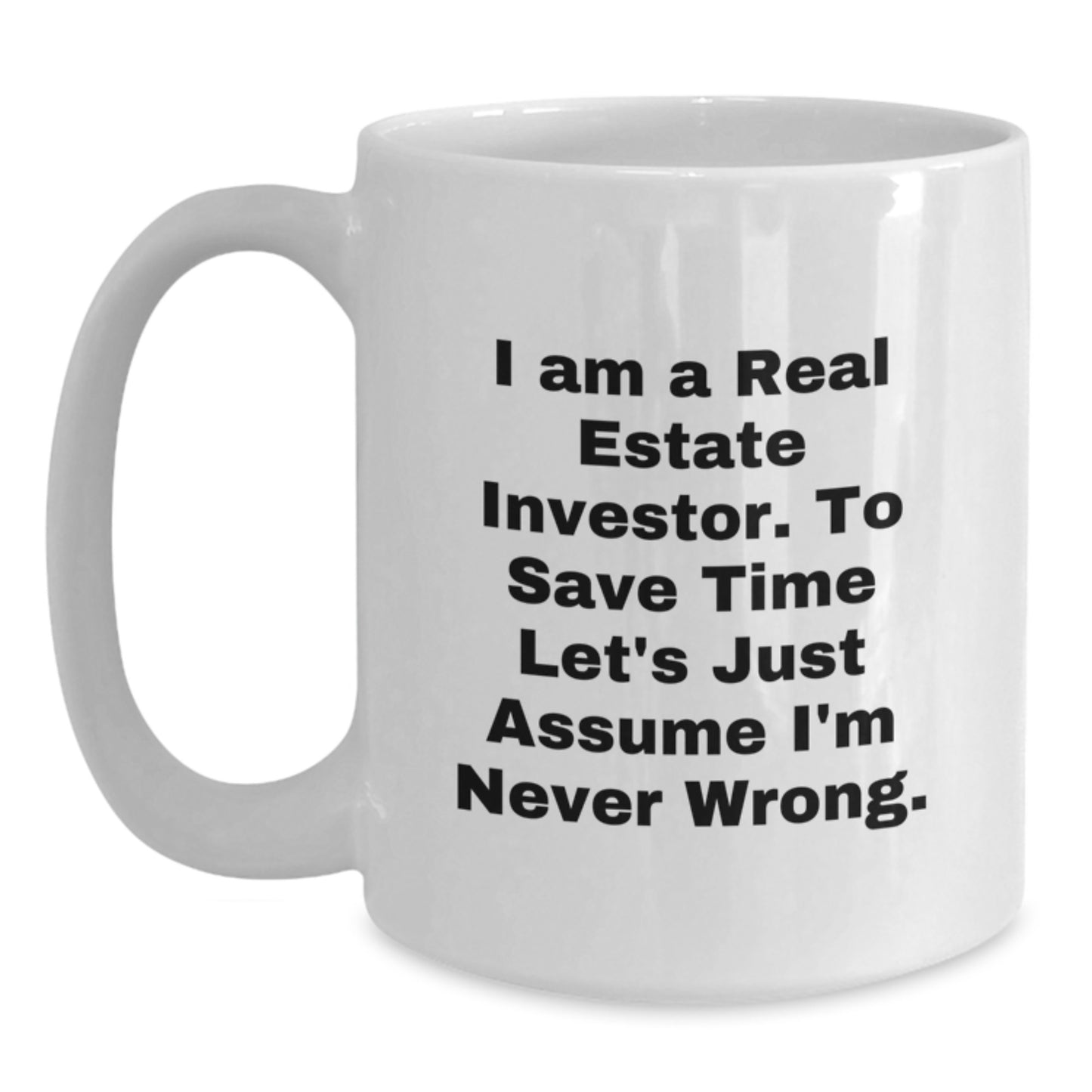 Funny Real Estate Investor Gifts from Friends, White Coffee Mug, I Am A Real Estate Investor. To Save Time Let's Just Assume I'm Never Wrong. for Real Estate Investor Graduation Unique Gifts - Main