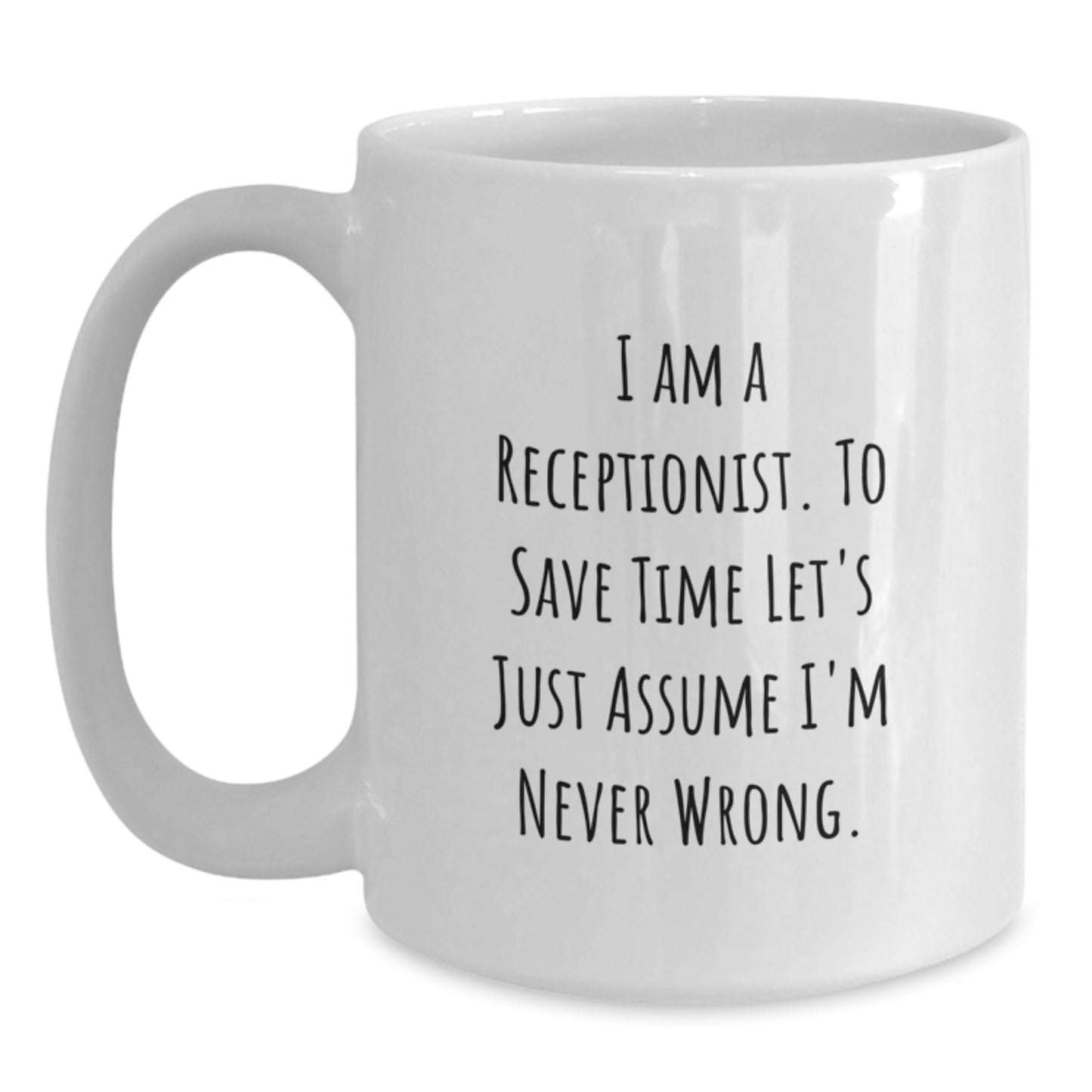 Funny Receptionist Gifts from Friends to Family Members - White Coffee Mug 'I Am A Receptionist. To Save Time Let's Just Assume I'm Never Wrong.' for Graduation Unique Gifts - Main