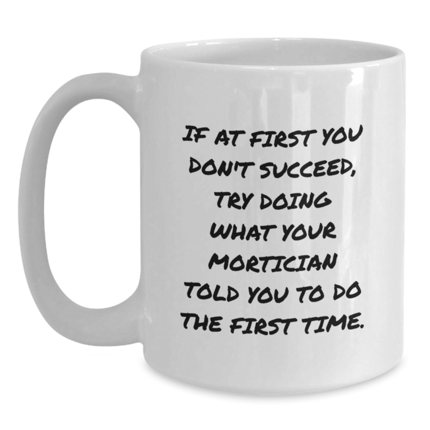 Funny Mortician Gifts for Men, Unique White Coffee Mug, If At First You Don't Succeed, Try Doing What Your Mortician Told You To Do The First Time. Gifts from Friends to Family - Main