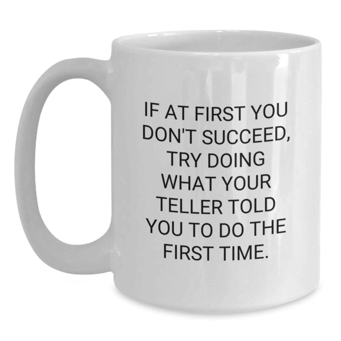 Funny Teller Gifts for Men, Birthday Unique White Coffee Mug, If At First You Don't Succeed Try Doing What Your Teller Told You To Do The First Time Gifts from Friends - Main
